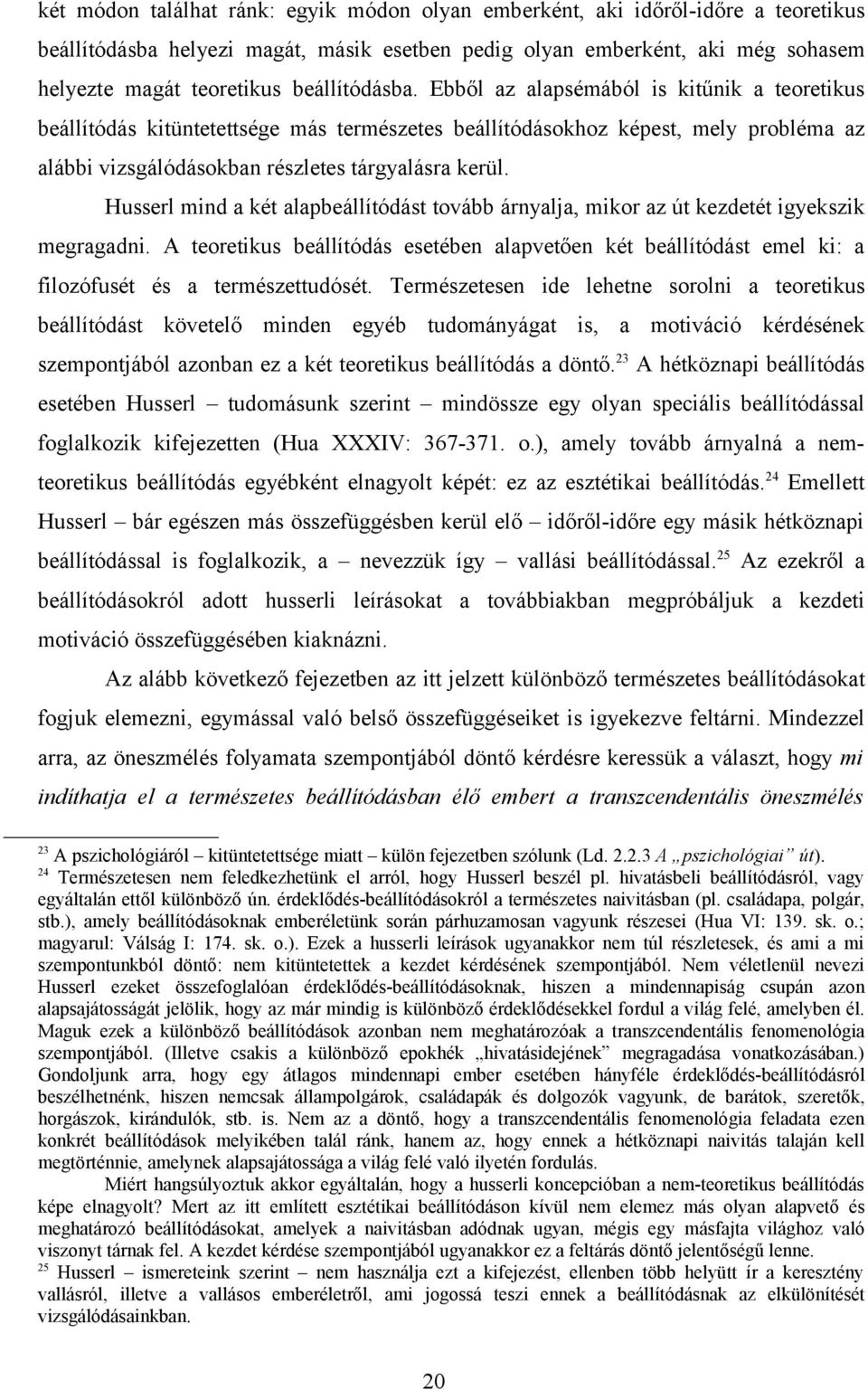 Husserl mind a két alapbeállítódást tovább árnyalja, mikor az út kezdetét igyekszik megragadni.