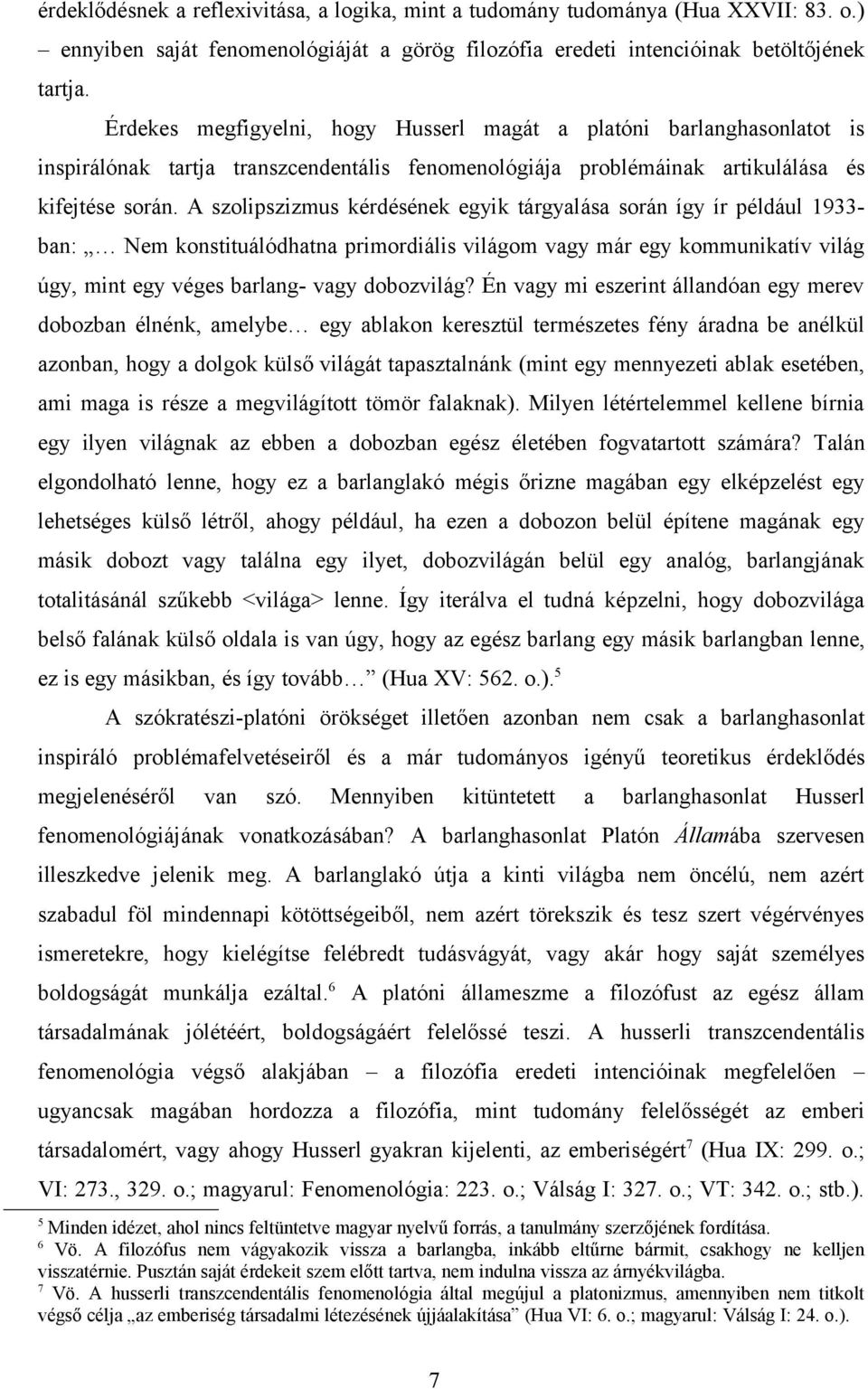 A szolipszizmus kérdésének egyik tárgyalása során így ír például 1933- ban: Nem konstituálódhatna primordiális világom vagy már egy kommunikatív világ úgy, mint egy véges barlang- vagy dobozvilág?