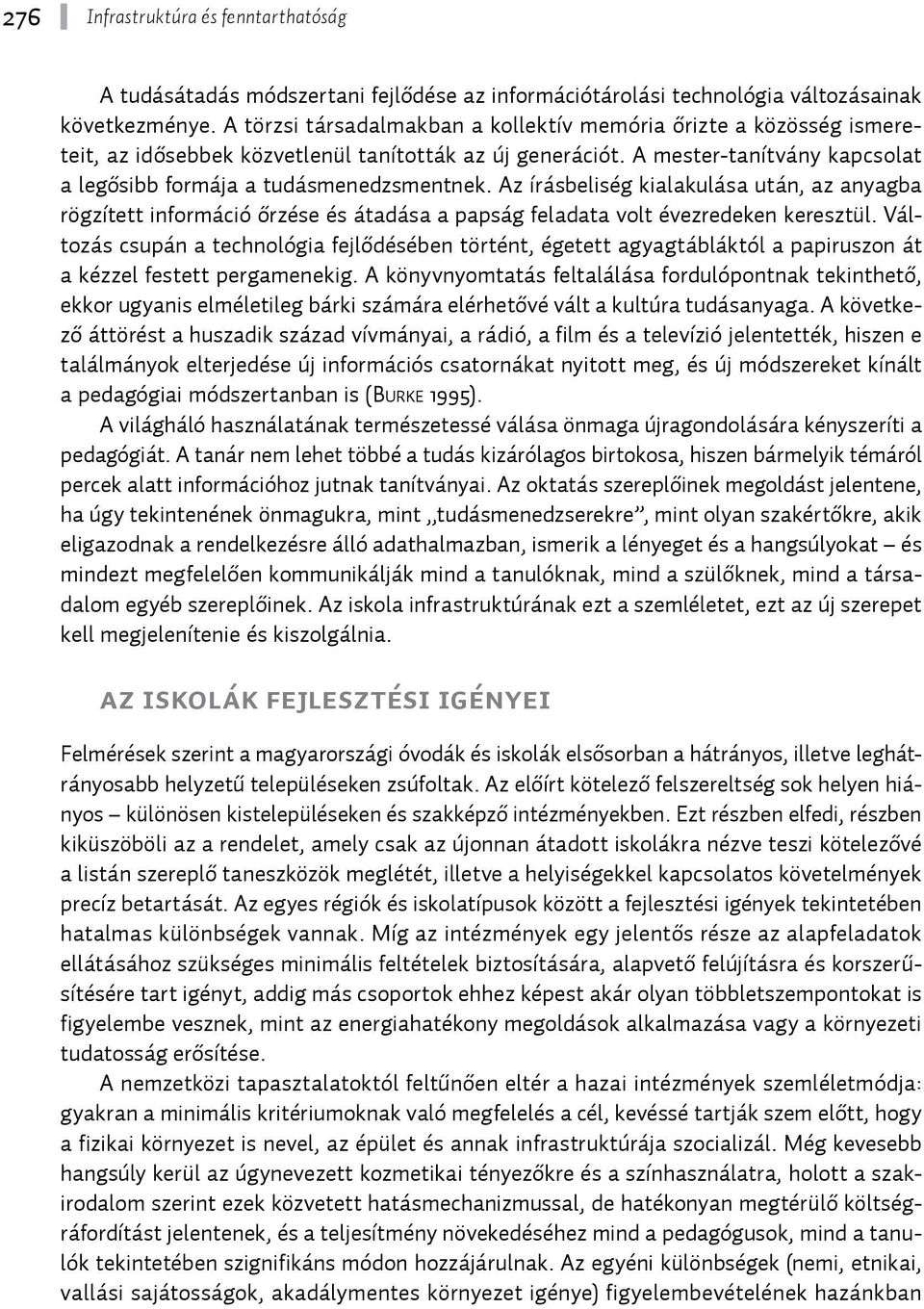 Az írásbeliség kialakulása után, az anyagba rögzített információ őrzése és átadása a papság feladata volt évezredeken keresztül.