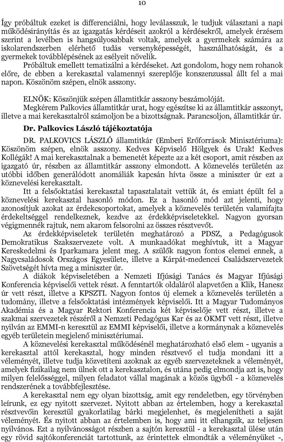 Próbáltuk emellett tematizálni a kérdéseket. Azt gondolom, hogy nem rohanok előre, de ebben a kerekasztal valamennyi szereplője konszenzussal állt fel a mai napon. Köszönöm szépen, elnök asszony.