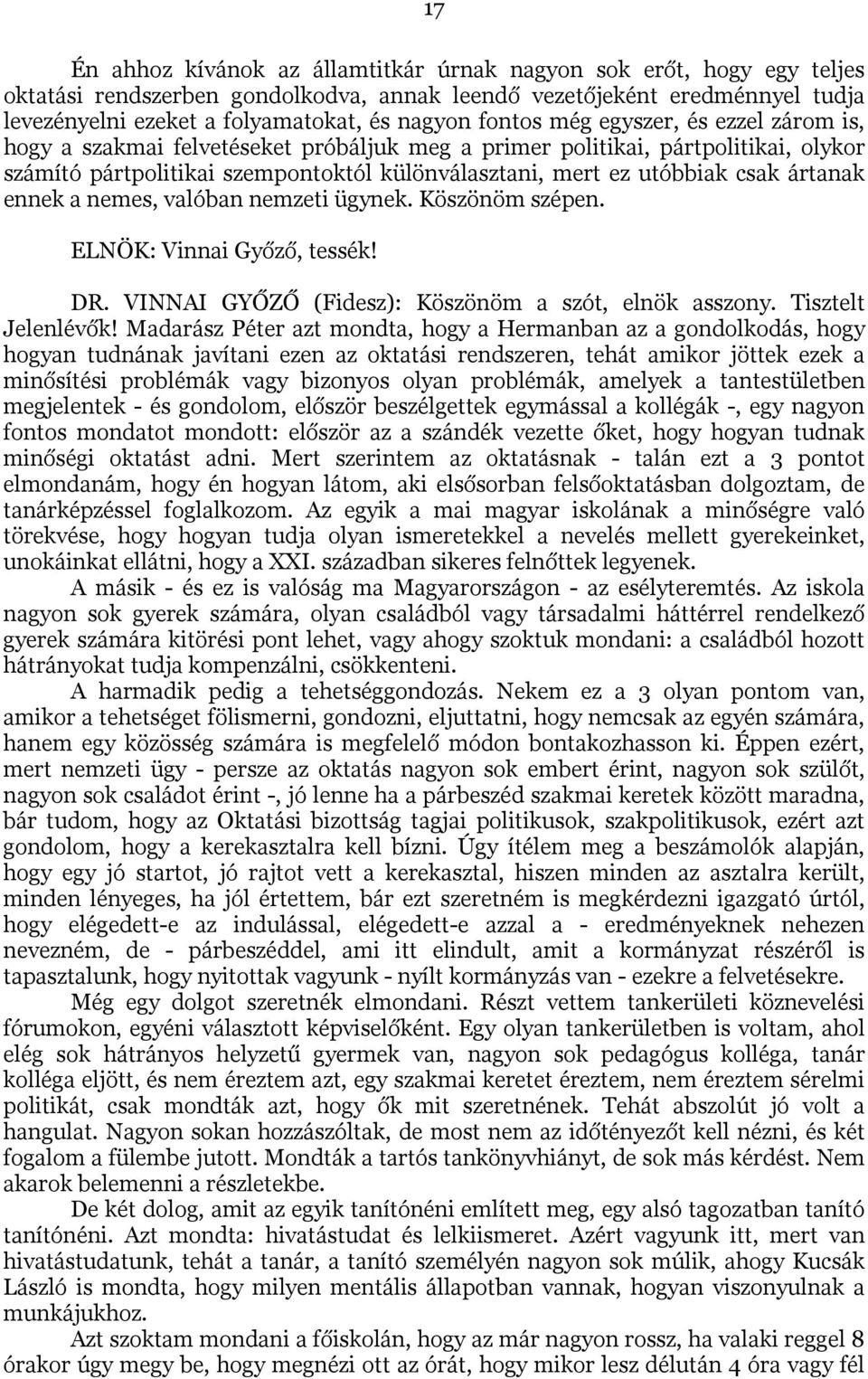 ártanak ennek a nemes, valóban nemzeti ügynek. Köszönöm szépen. ELNÖK: Vinnai Győző, tessék! DR. VINNAI GYŐZŐ (Fidesz): Köszönöm a szót, elnök asszony. Tisztelt Jelenlévők!