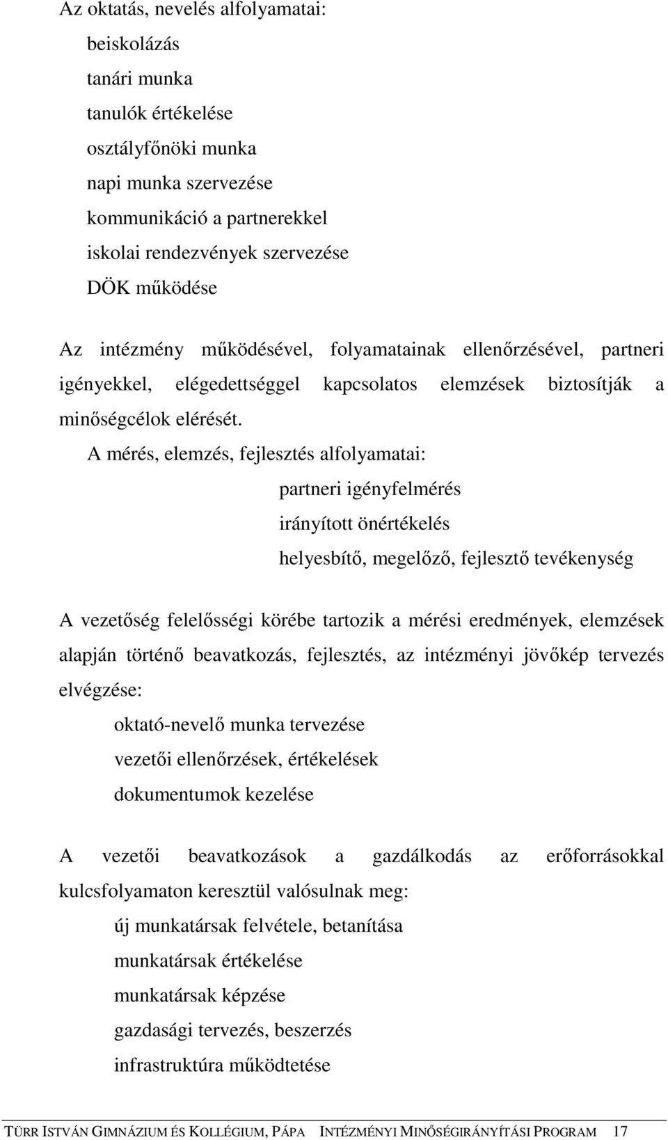 A mérés, elemzés, fejlesztés alfolyamatai: partneri igényfelmérés irányított önértékelés helyesbítı, megelızı, fejlesztı tevékenység A vezetıség felelısségi körébe tartozik a mérési eredmények,