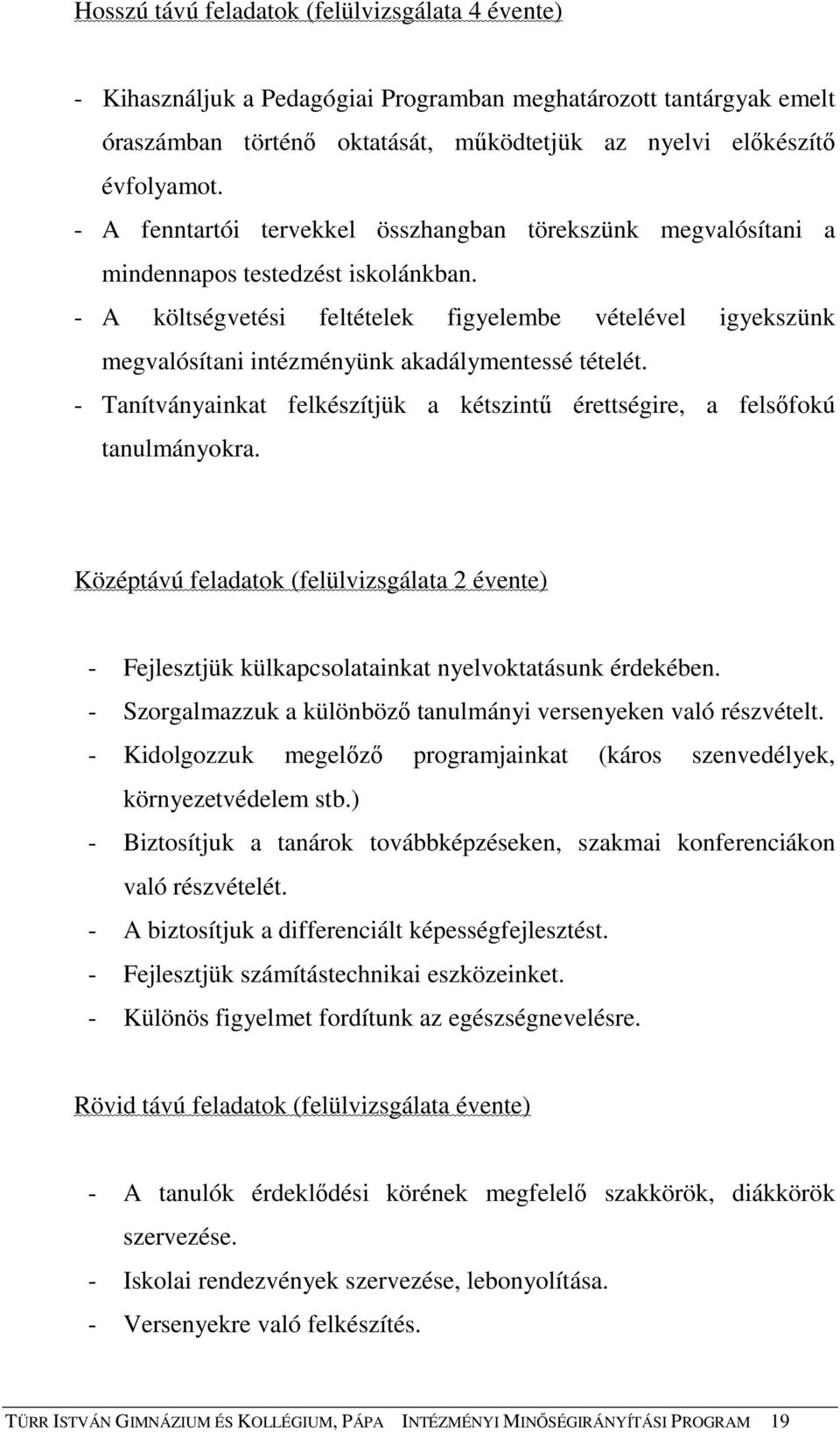 - A költségvetési feltételek figyelembe vételével igyekszünk megvalósítani intézményünk akadálymentessé tételét. - Tanítványainkat felkészítjük a kétszintő érettségire, a felsıfokú tanulmányokra.