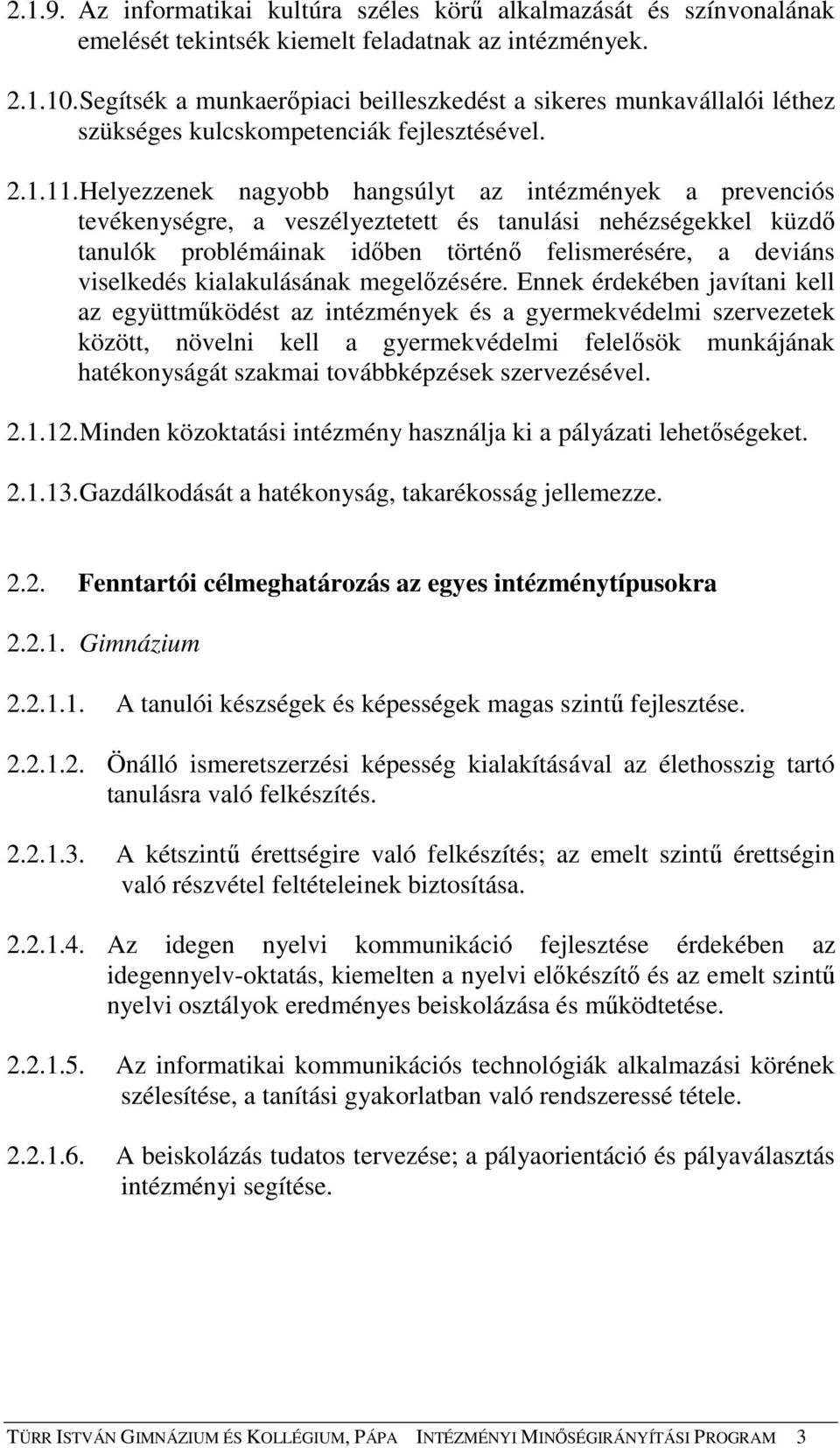 Helyezzenek nagyobb hangsúlyt az intézmények a prevenciós tevékenységre, a veszélyeztetett és tanulási nehézségekkel küzdı tanulók problémáinak idıben történı felismerésére, a deviáns viselkedés