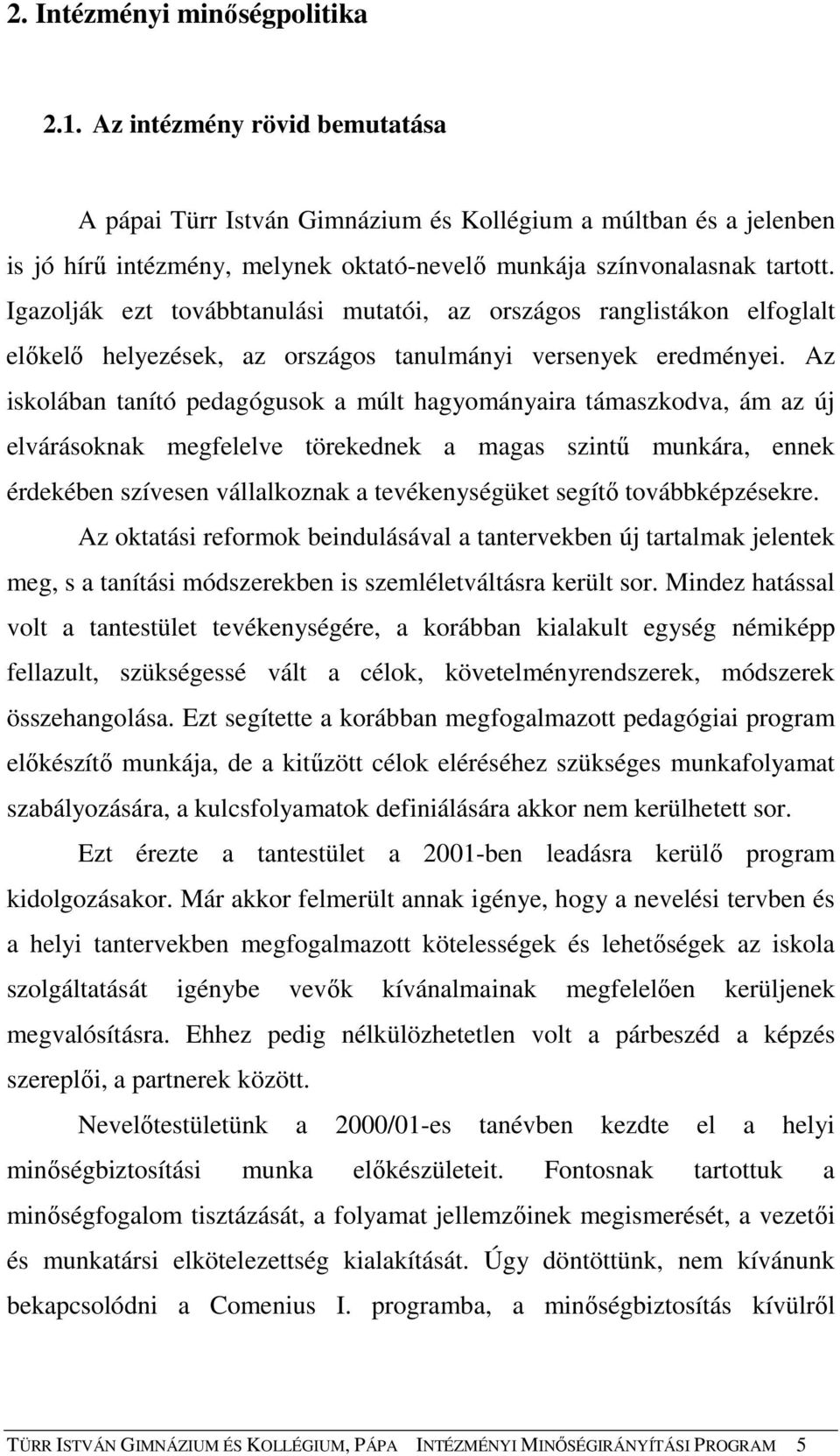 Igazolják ezt továbbtanulási mutatói, az országos ranglistákon elfoglalt elıkelı helyezések, az országos tanulmányi versenyek eredményei.