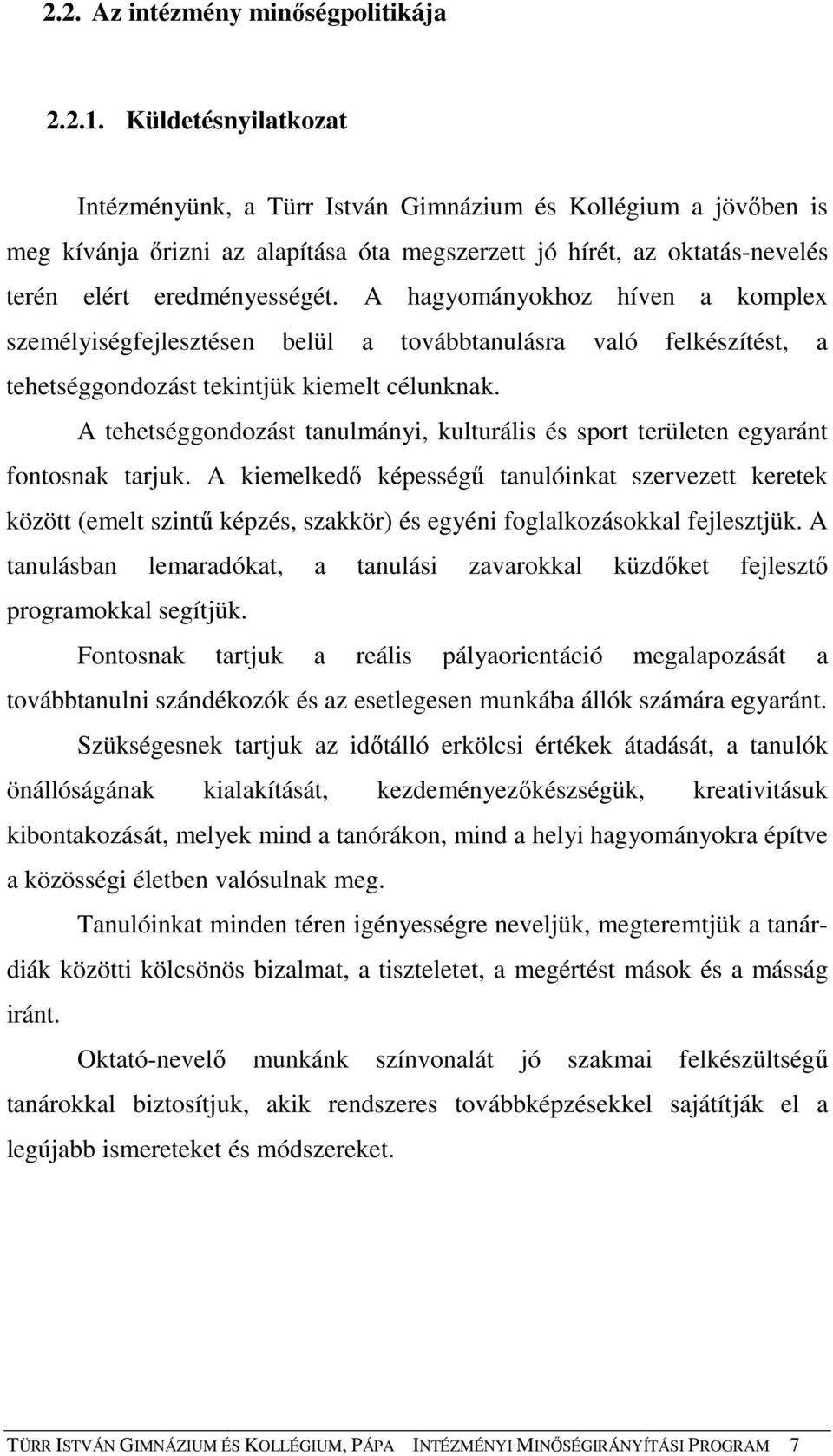 A hagyományokhoz híven a komplex személyiségfejlesztésen belül a továbbtanulásra való felkészítést, a tehetséggondozást tekintjük kiemelt célunknak.