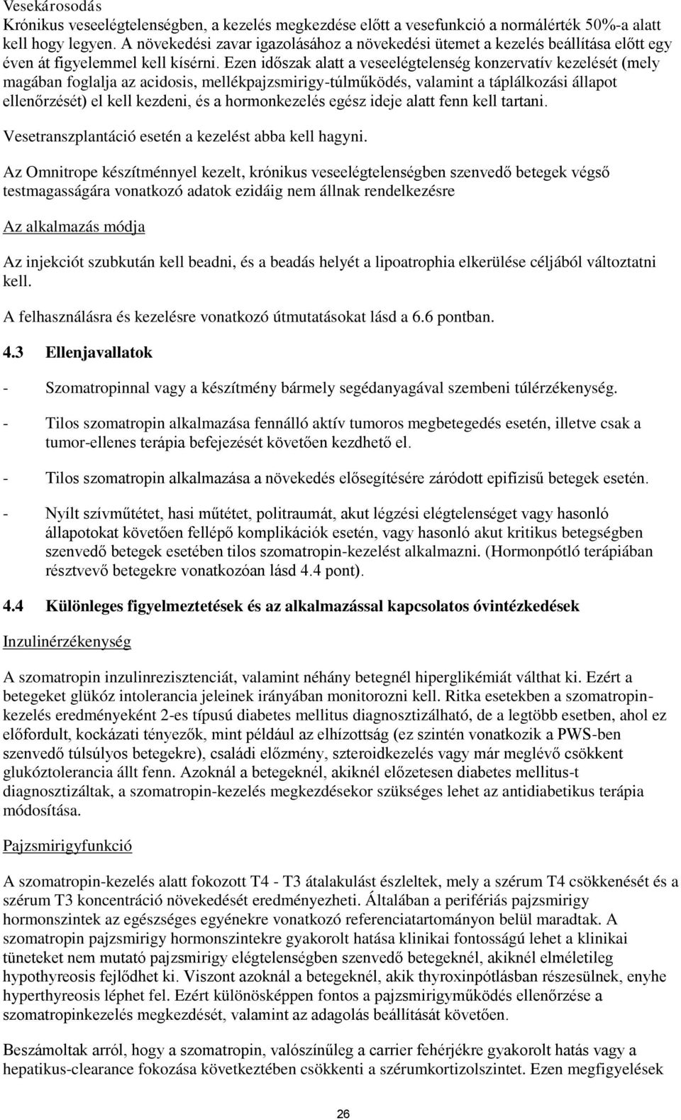 Ezen időszak alatt a veseelégtelenség konzervatív kezelését (mely magában foglalja az acidosis, mellékpajzsmirigy-túlműködés, valamint a táplálkozási állapot ellenőrzését) el kell kezdeni, és a