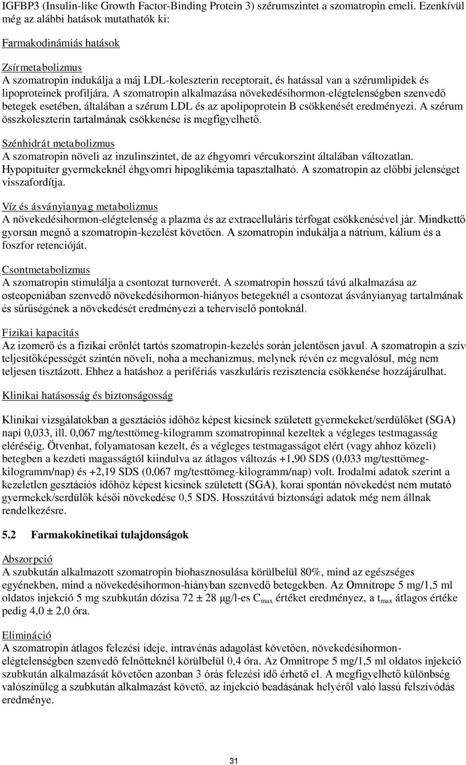 profiljára. A szomatropin alkalmazása növekedésihormon-elégtelenségben szenvedő betegek esetében, általában a szérum LDL és az apolipoprotein B csökkenését eredményezi.