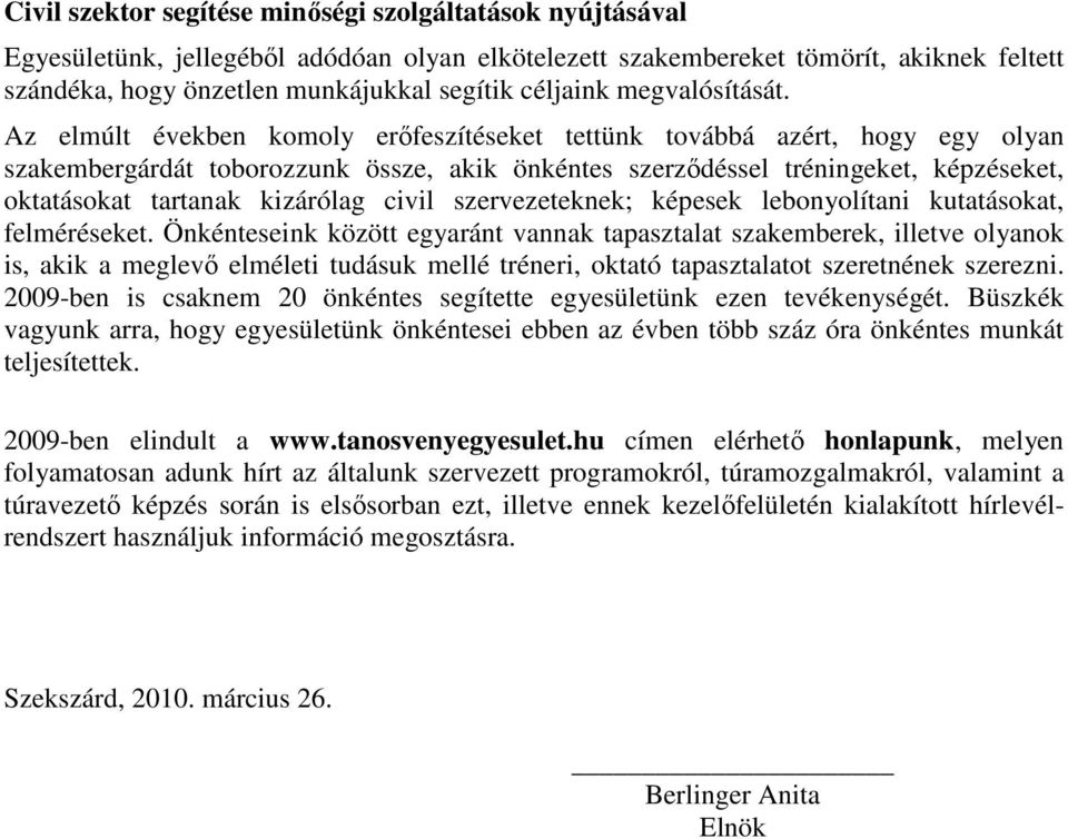 Az elmúlt években komoly erıfeszítéseket tettünk továbbá azért, hogy egy olyan szakembergárdát toborozzunk össze, akik önkéntes szerzıdéssel tréningeket, képzéseket, oktatásokat tartanak kizárólag