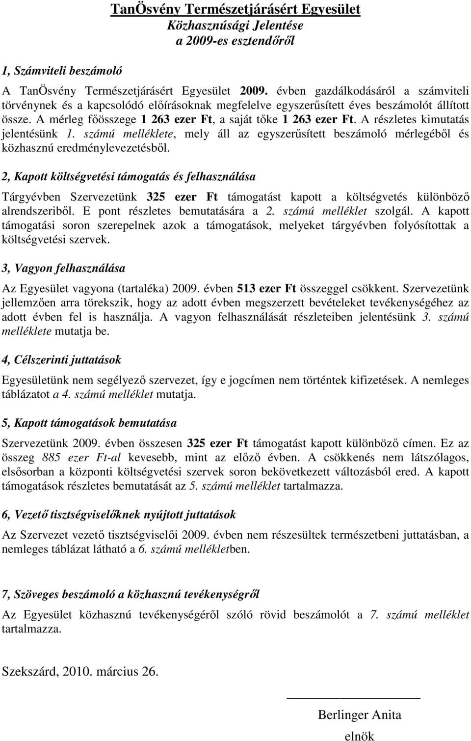 A részletes kimutatás jelentésünk 1. számú melléklete, mely áll az egyszerősített beszámoló mérlegébıl és közhasznú eredménylevezetésbıl.