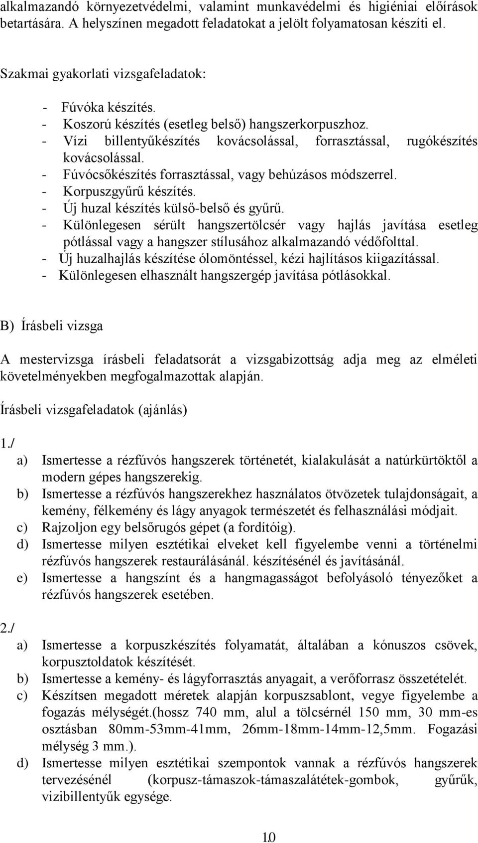 - Fúvócsőkészítés forrasztással, vagy behúzásos módszerrel. - Korpuszgyűrű készítés. - Új huzal készítés külső-belső és gyűrű.