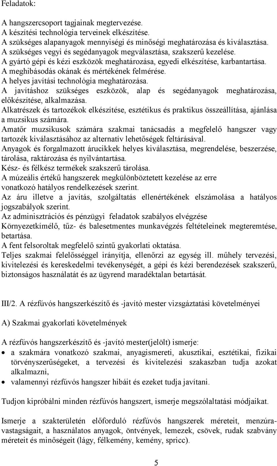 A helyes javítási technológia meghatározása. A javításhoz szükséges eszközök, alap és segédanyagok meghatározása, előkészítése, alkalmazása.