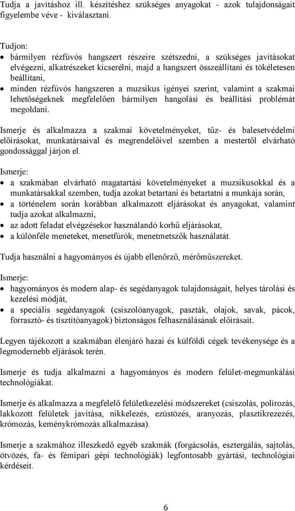 hangszeren a muzsikus igényei szerint, valamint a szakmai lehetőségeknek megfelelően bármilyen hangolási és beállítási problémát megoldani.