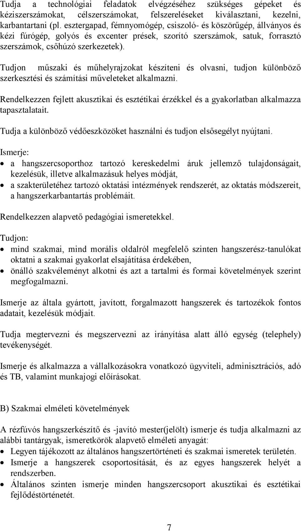 Tudjon műszaki és műhelyrajzokat készíteni és olvasni, tudjon különböző szerkesztési és számítási műveleteket alkalmazni.