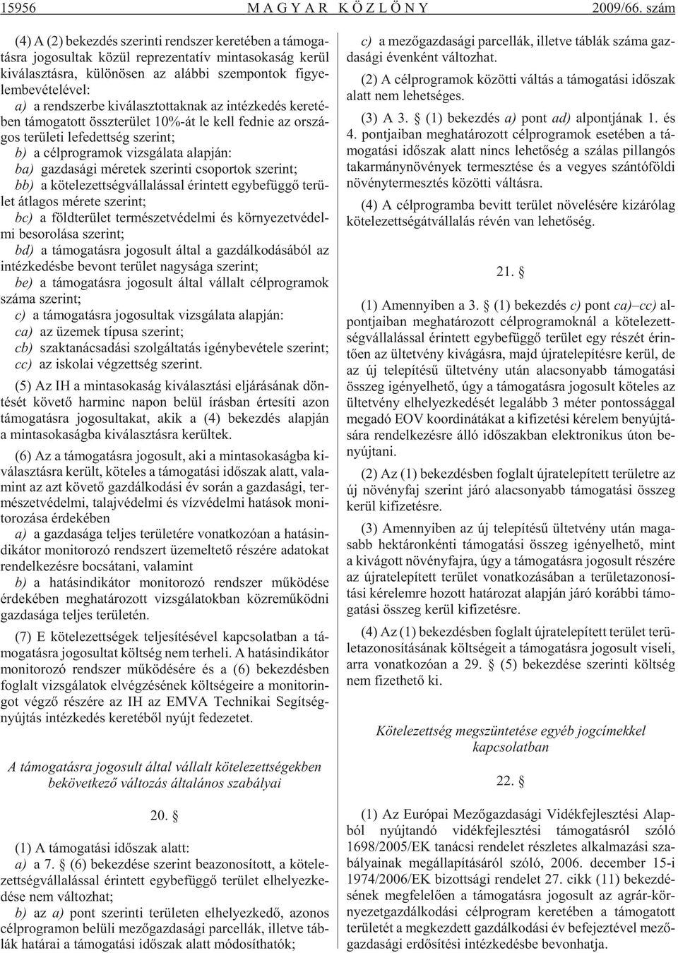 figye - lembe véte lével: a) a rend szer be ki vá lasz tot tak nak az in téz ke dés ke re té - ben tá mo ga tott össz te rü let 10%-át le kell fed nie az or szá - gos te rü le ti le fe dett ség sze