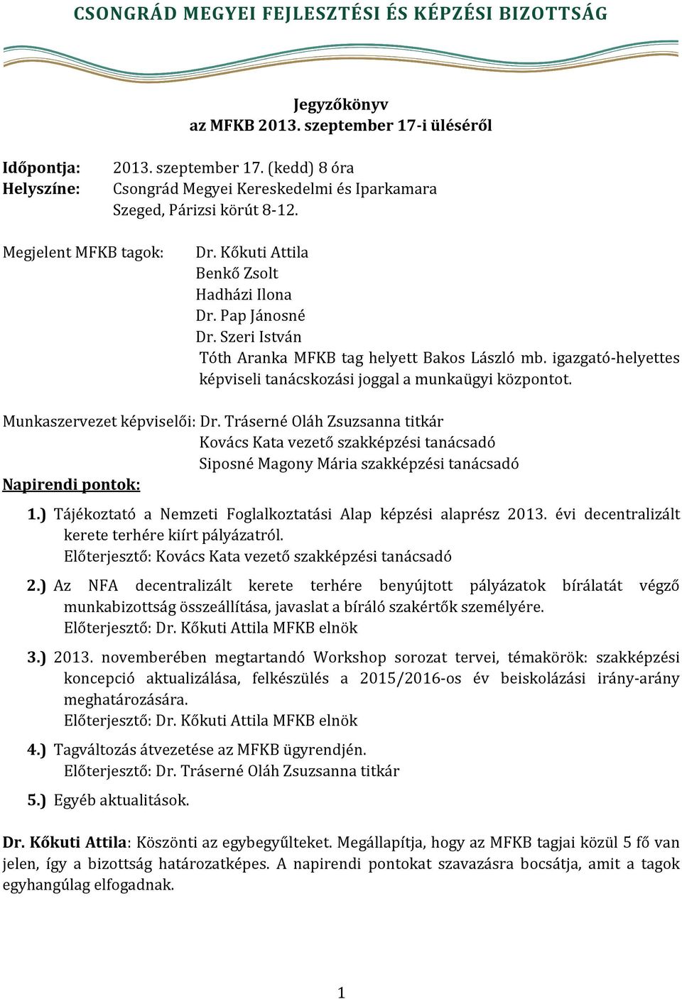 igazgató-helyettes képviseli tanácskozási joggal a munkaügyi központot. Munkaszervezet képviselői: Dr.