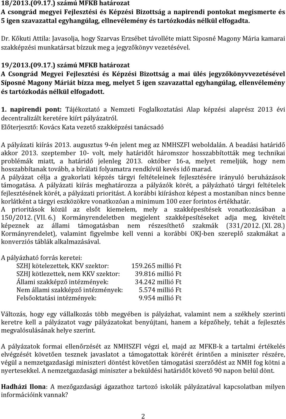 Kőkuti Attila: Javasolja, hogy Szarvas Erzsébet távolléte miatt Siposné Magony Mária kamarai szakképzési munkatársat bízzuk meg a jegyzőkönyv vezetésével. 19/2013.(09.17.