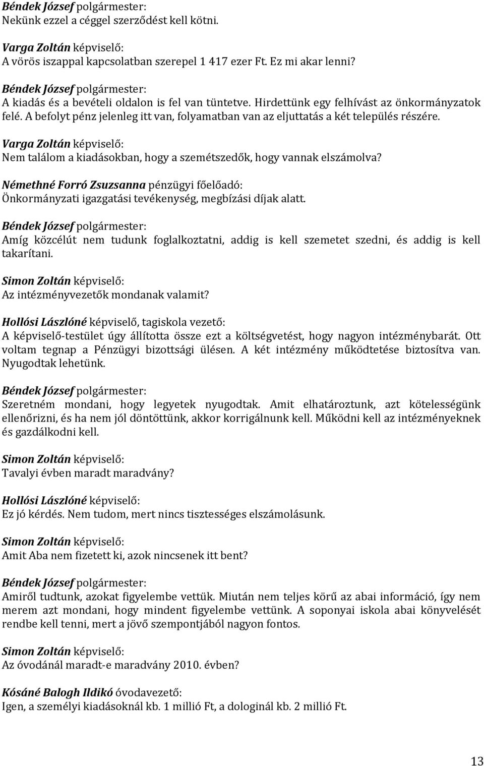 Nem találom a kiadásokban, hogy a szemétszedők, hogy vannak elszámolva? Némethné Forró Zsuzsanna pénzügyi főelőadó: Önkormányzati igazgatási tevékenység, megbízási díjak alatt.