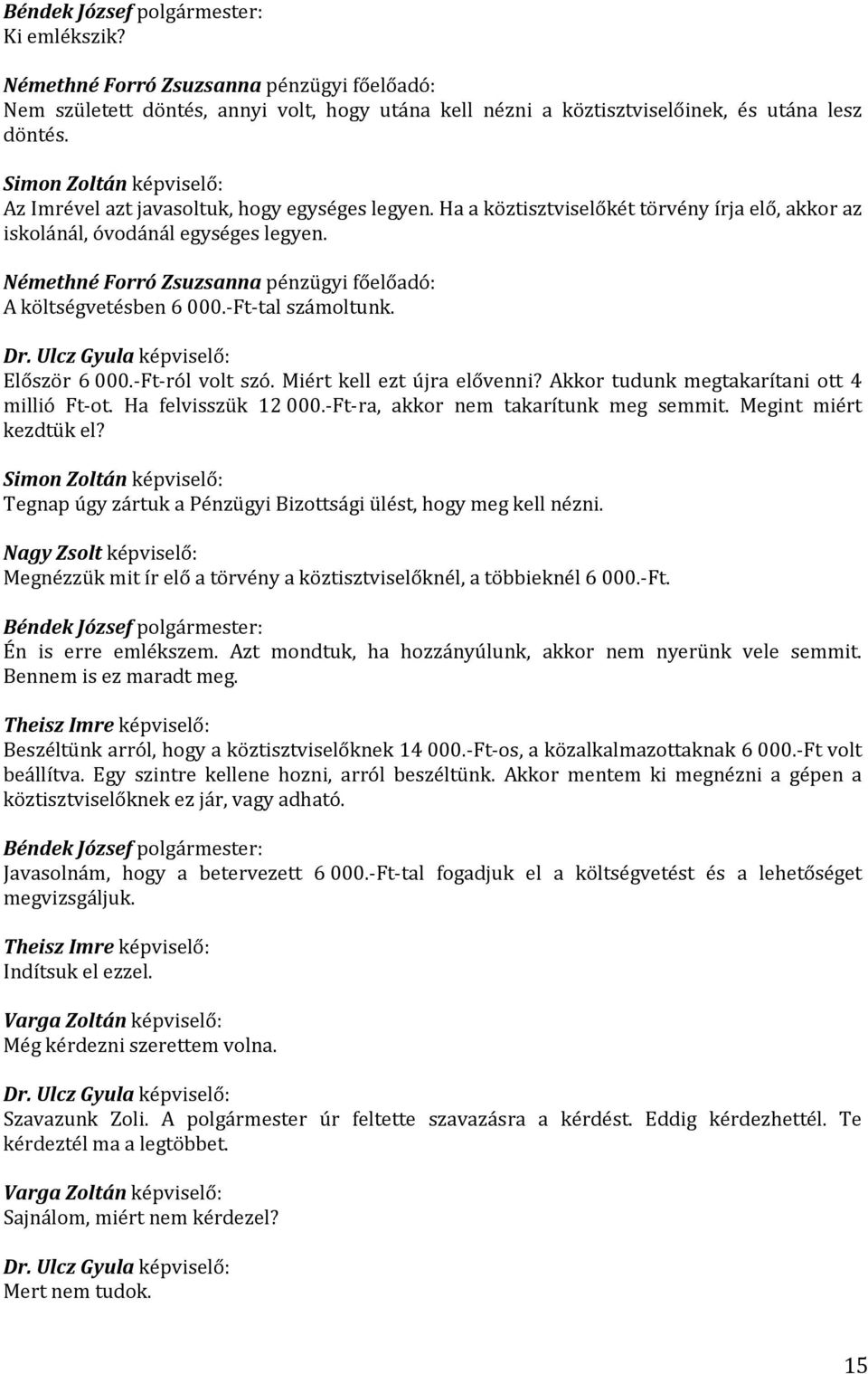 Némethné Forró Zsuzsanna pénzügyi főelőadó: A költségvetésben 6 000.-Ft-tal számoltunk. Dr. Ulcz Gyula képviselő: Először 6 000.-Ft-ról volt szó. Miért kell ezt újra elővenni?