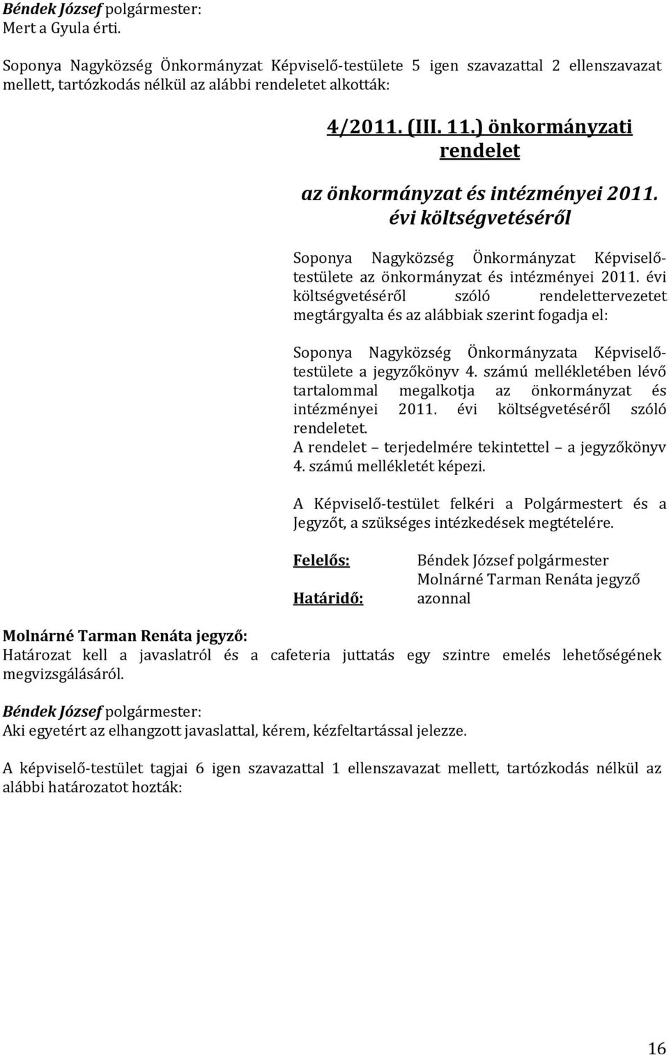 évi költségvetéséről szóló rendelettervezetet megtárgyalta és az alábbiak szerint fogadja el: Soponya Nagyközség Önkormányzata Képviselőtestülete a jegyzőkönyv 4.