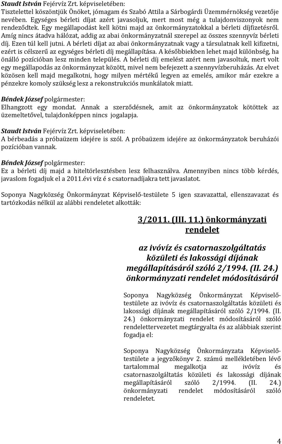 Amíg nincs átadva hálózat, addig az abai önkormányzatnál szerepel az összes szennyvíz bérleti díj. Ezen túl kell jutni.