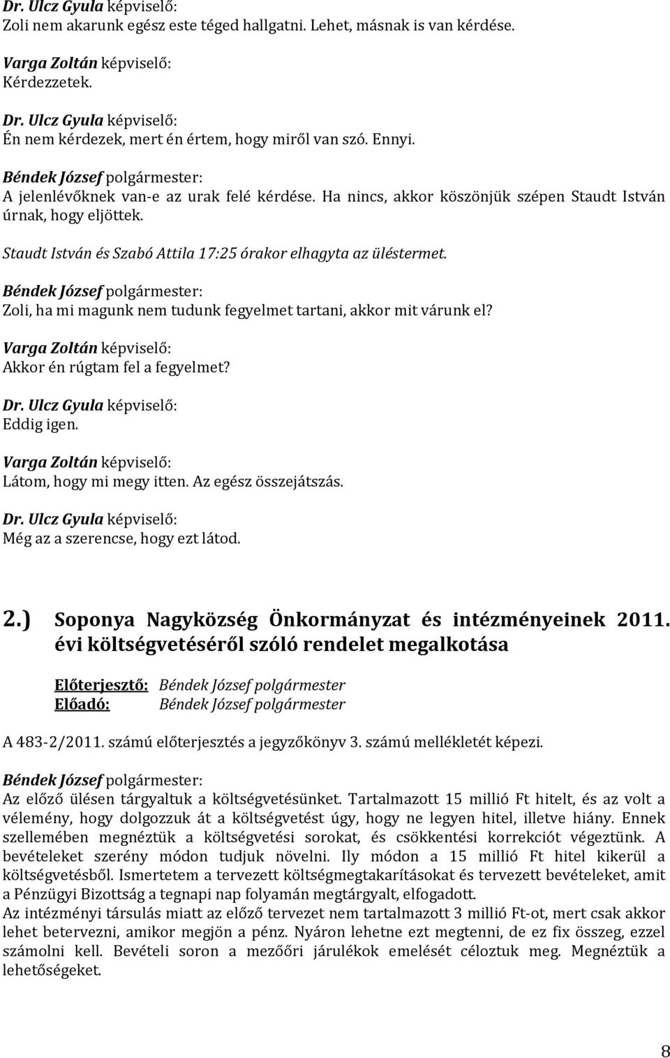 Zoli, ha mi magunk nem tudunk fegyelmet tartani, akkor mit várunk el? Akkor én rúgtam fel a fegyelmet? Dr. Ulcz Gyula képviselő: Eddig igen. Látom, hogy mi megy itten. Az egész összejátszás. Dr. Ulcz Gyula képviselő: Még az a szerencse, hogy ezt látod.