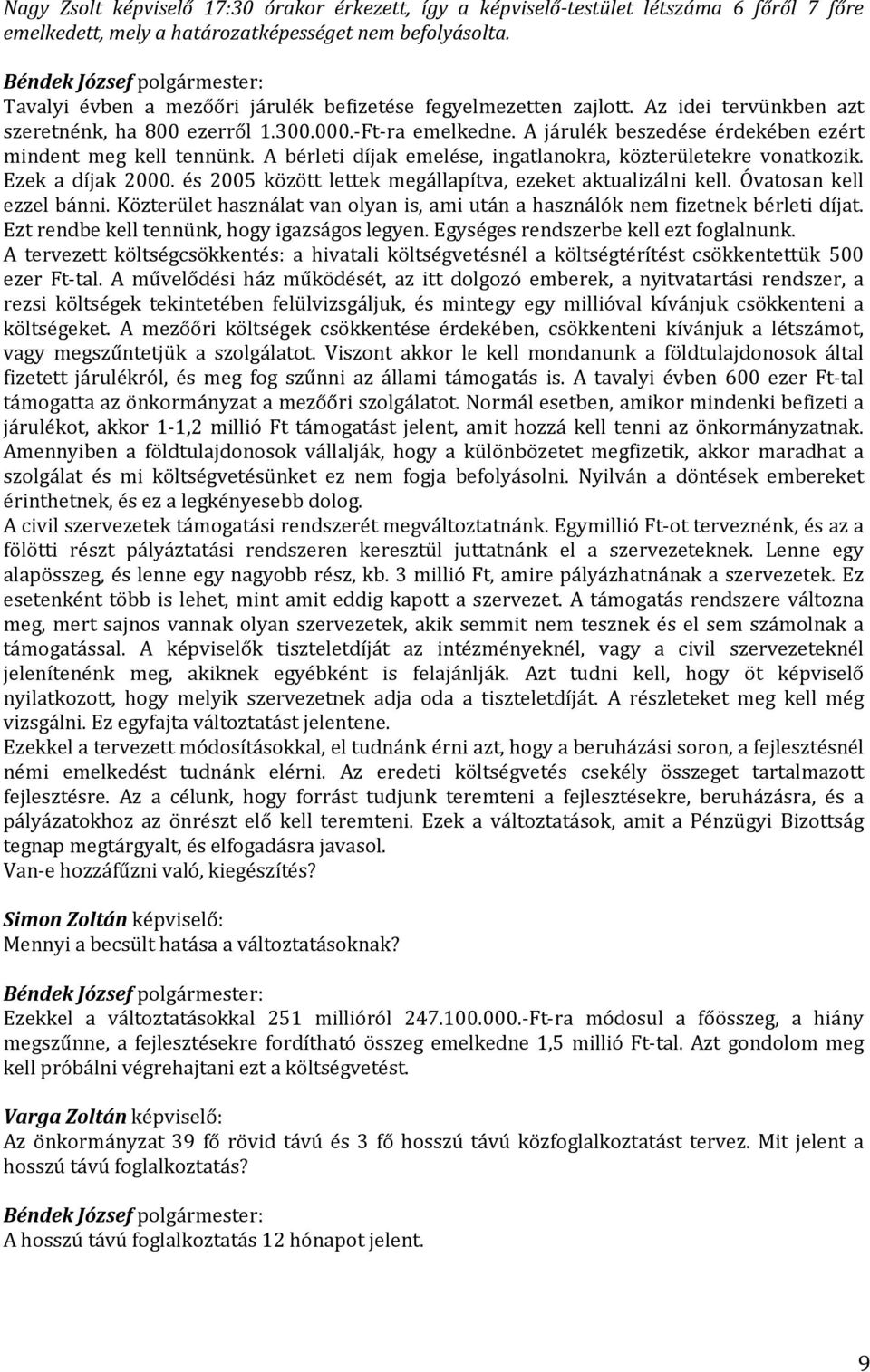 A járulék beszedése érdekében ezért mindent meg kell tennünk. A bérleti díjak emelése, ingatlanokra, közterületekre vonatkozik. Ezek a díjak 2000.