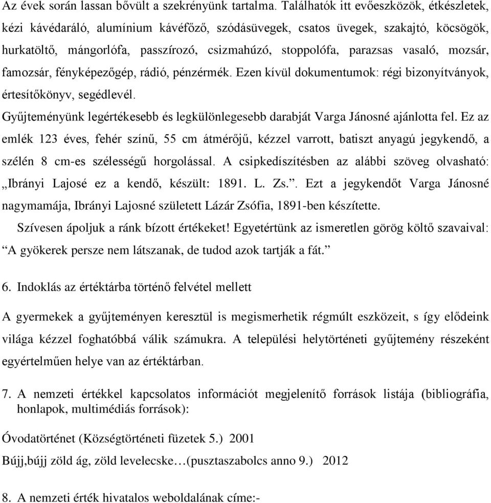 vasaló, mozsár, famozsár, fényképezőgép, rádió, pénzérmék. Ezen kívül dokumentumok: régi bizonyítványok, értesítőkönyv, segédlevél.