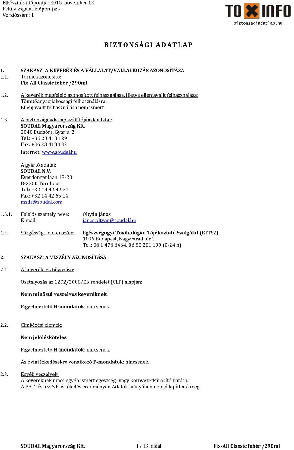 A biztonsági adatlap szállítójának adatai: 2040 Budaörs, Gyár u. 2. Tel.: +36 23 418 129 Fax: +36 23 418 132 Internet: www.soudal.hu A gyártó adatai: SOUDAL N.V.