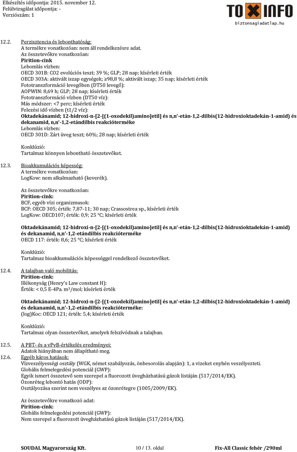 GLP; 28 nap; Fototranszformáció vízben (DT50 víz): Más módszer: <7 perc; Felezési vízben (t1/2 víz): Lebomlás vízben: OECD 301D: Zárt üveg teszt; 60%; 28 nap; Tartalmaz könnyen lebontható