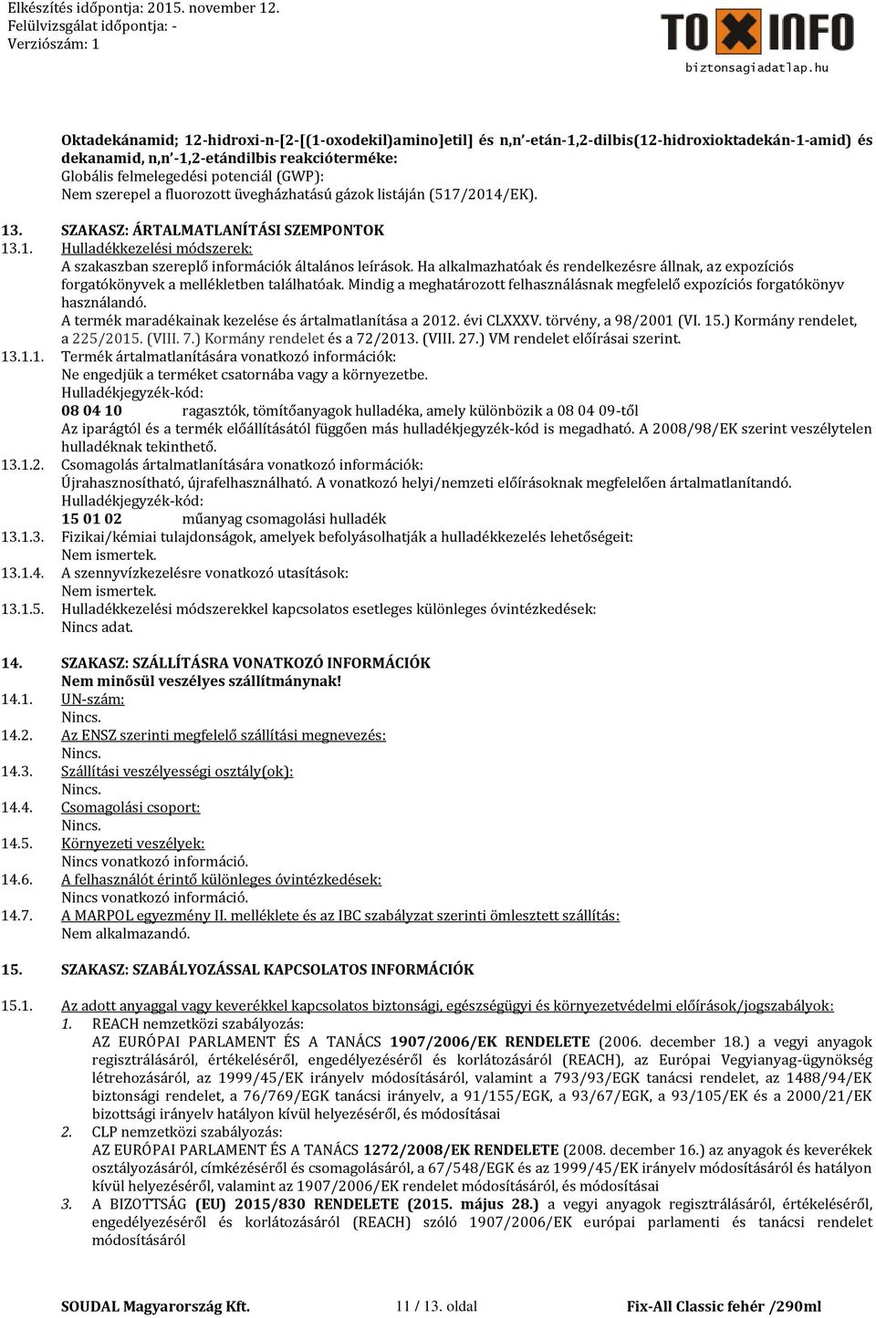 A termék maradékainak kezelése és ártalmatlanítása a 2012. évi CLXXXV. törvény, a 98/2001 (VI. 15.) Kormány rendelet, a 225/2015. (VIII. 7.) Kormány rendelet és a 72/2013. (VIII. 27.