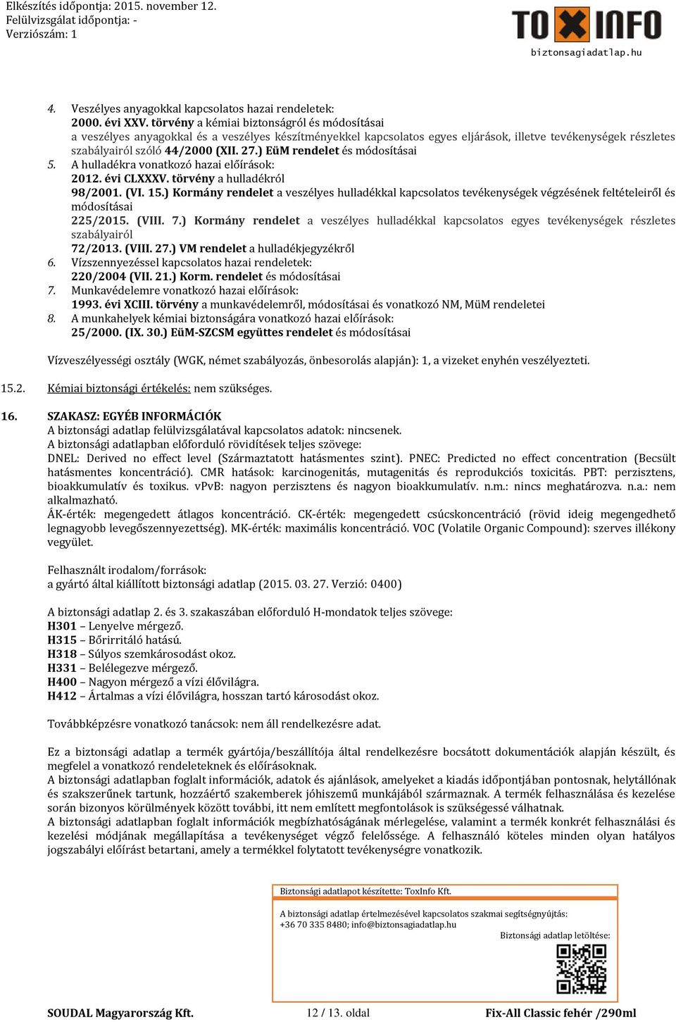 ) EüM rendelet és módosításai 5. A hulladékra vonatkozó hazai előírások: 2012. évi CLXXXV. törvény a hulladékról 98/2001. (VI. 15.