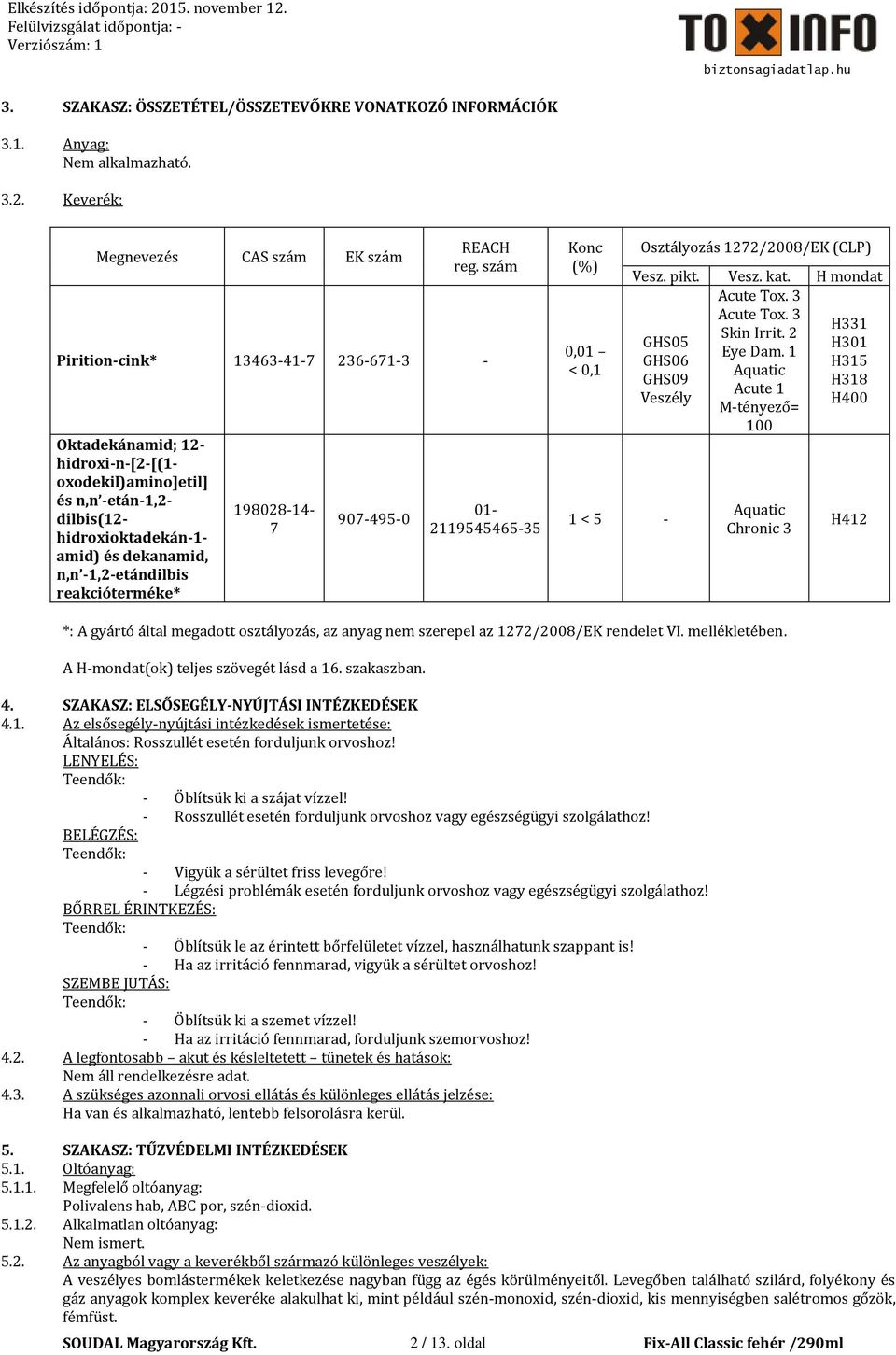 198028-14- 7 907-495-0 01-2119545465-35 Konc (%) 0,01 < 0,1 1 < 5 - Osztályozás 1272/2008/EK (CLP) Vesz. pikt. Vesz. kat. H mondat Acute Tox. 3 Acute Tox. 3 H331 Skin Irrit. 2 GHS05 H301 Eye Dam.