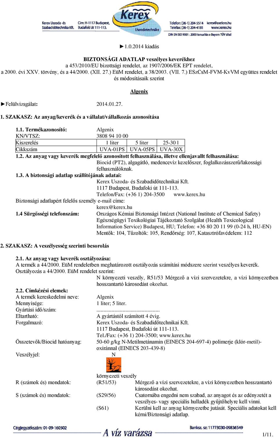 .01.27. Algenix 1. SZAKASZ: Az anyag/keverék és a vállalat/vállalkozás azonosítása 1.1. Termékazonosító: Algenix KN/VTSZ: 3808 94 10 00 Kiszerelés 1 liter 5 liter 25-30 l Cikkszám UVA-01PS UVA-05PS UVA-30X 1.