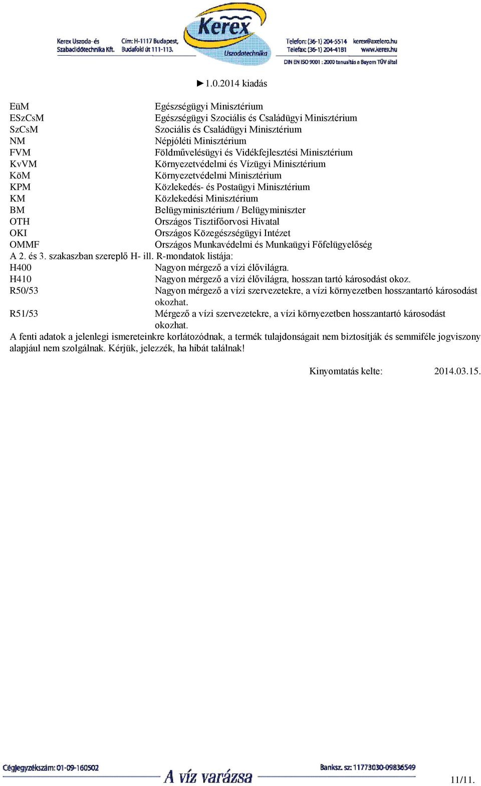 Belügyminiszter OTH Országos Tisztifőorvosi Hivatal OKI Országos Közegészségügyi Intézet OMMF Országos Munkavédelmi és Munkaügyi Főfelügyelőség A 2. és 3. szakaszban szereplő H- ill.