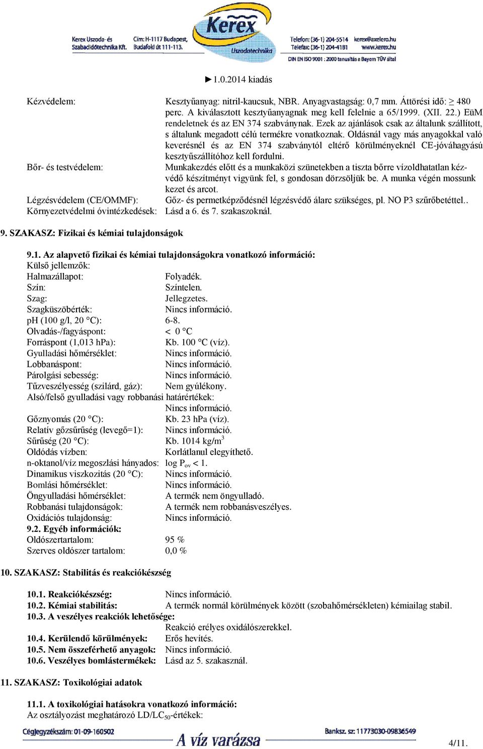 Oldásnál vagy más anyagokkal való keverésnél és az EN 374 szabványtól eltérő körülményeknél CE-jóváhagyású kesztyűszállítóhoz kell fordulni.