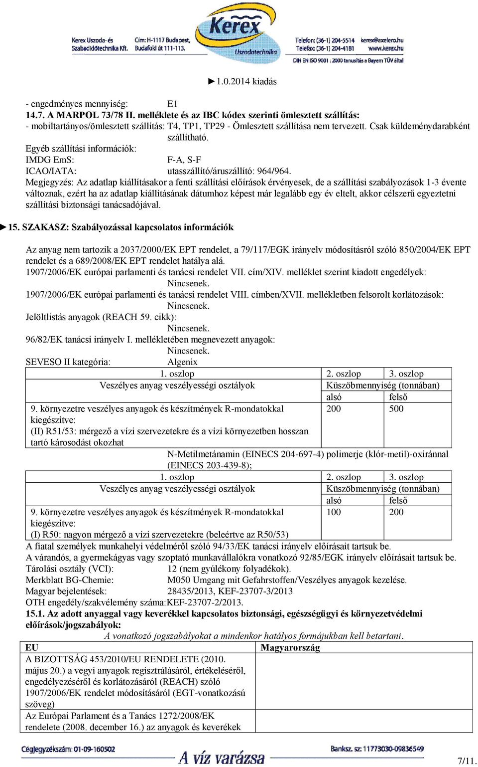 Egyéb szállítási információk: IMDG EmS: F-A, S-F ICAO/IATA: utasszállító/áruszállító: 964/964.