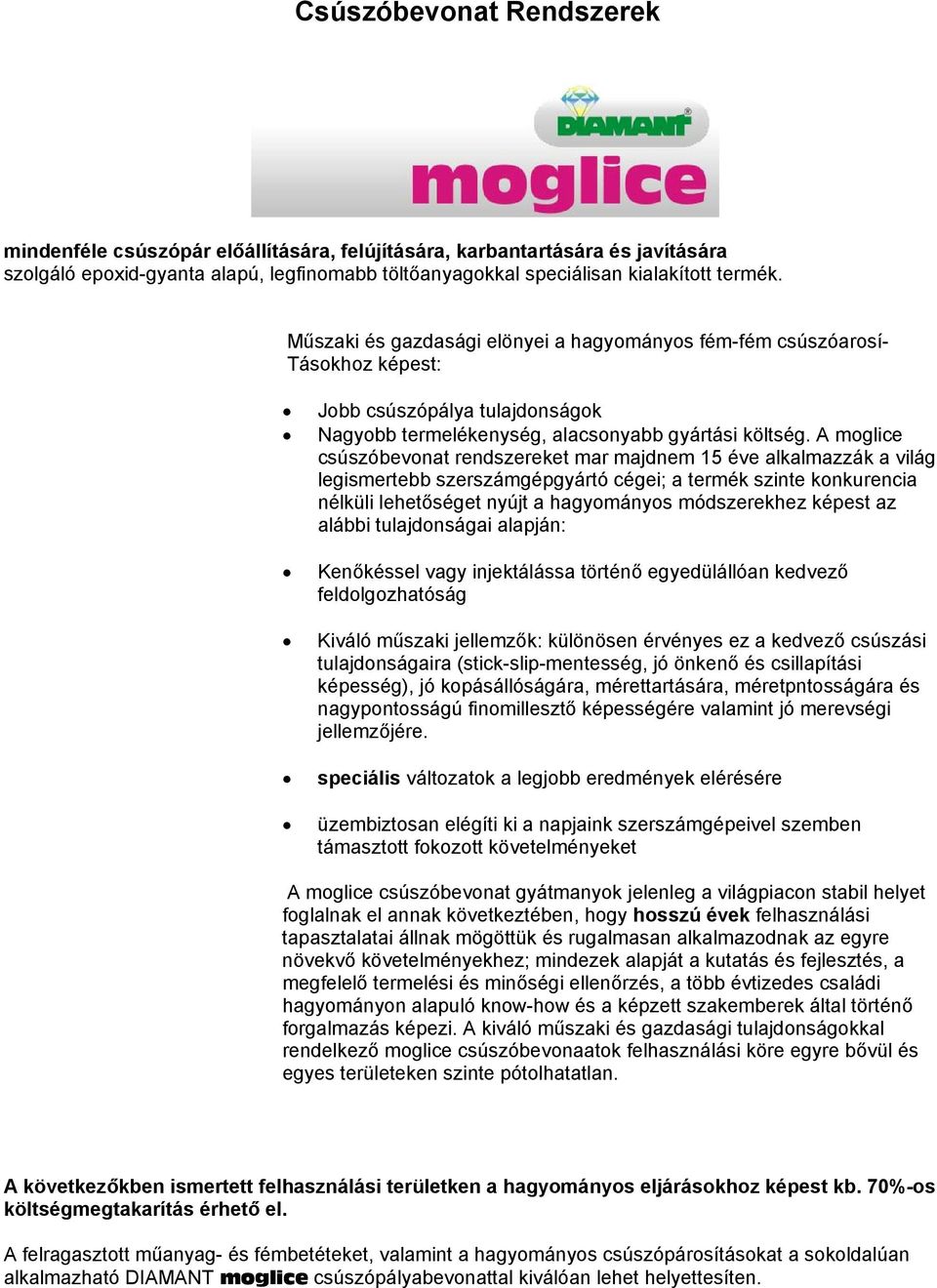 A moglice csúszóbevonat rendszereket mar majdnem 15 éve alkalmazzák a világ legismertebb szerszámgépgyártó cégei; a termék szinte konkurencia nélküli lehetőséget nyújt a hagyományos módszerekhez