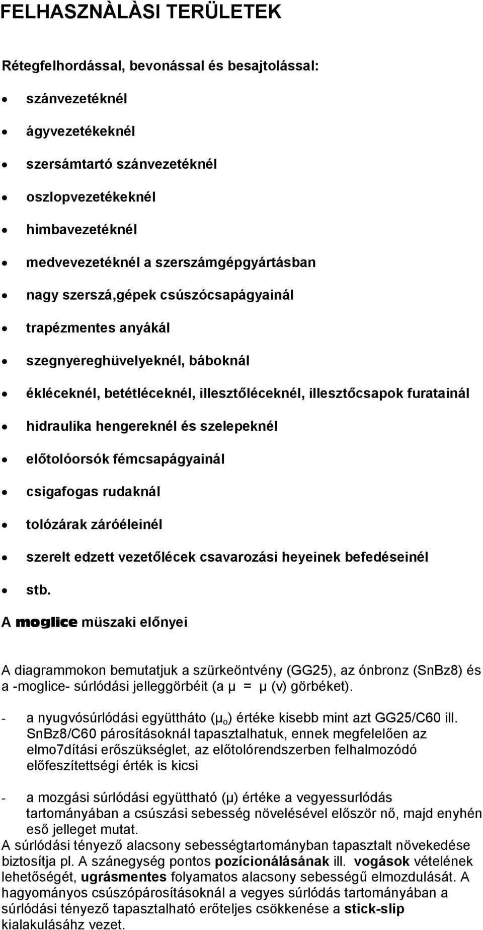 hengereknél és szelepeknél előtolóorsók fémcsapágyainál csigafogas rudaknál tolózárak záróéleinél szerelt edzett vezetőlécek csavarozási heyeinek befedéseinél stb.