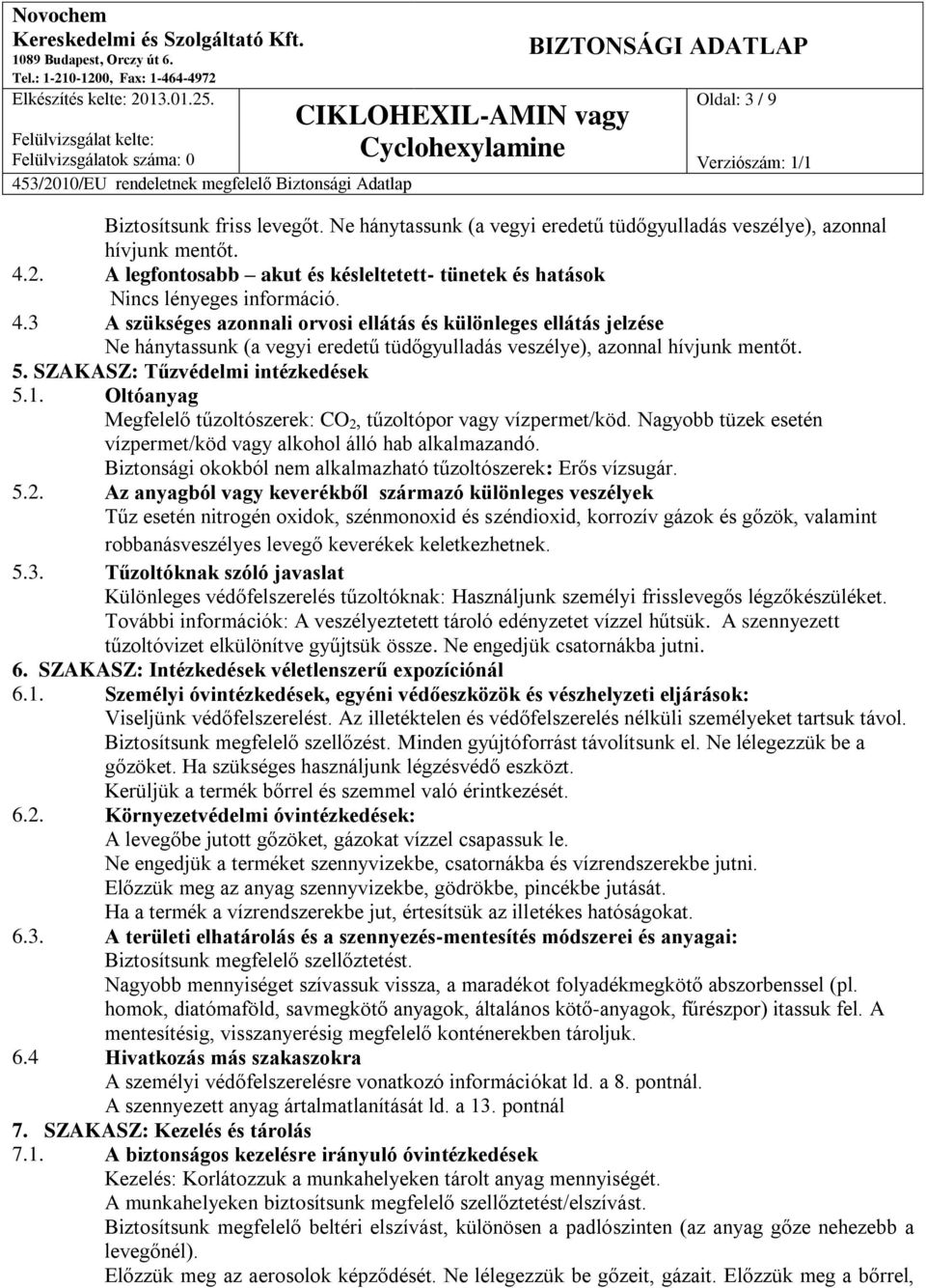 3 A szükséges azonnali orvosi ellátás és különleges ellátás jelzése Ne hánytassunk (a vegyi eredetű tüdőgyulladás veszélye), azonnal hívjunk mentőt. 5. SZAKASZ: Tűzvédelmi intézkedések 5.1.