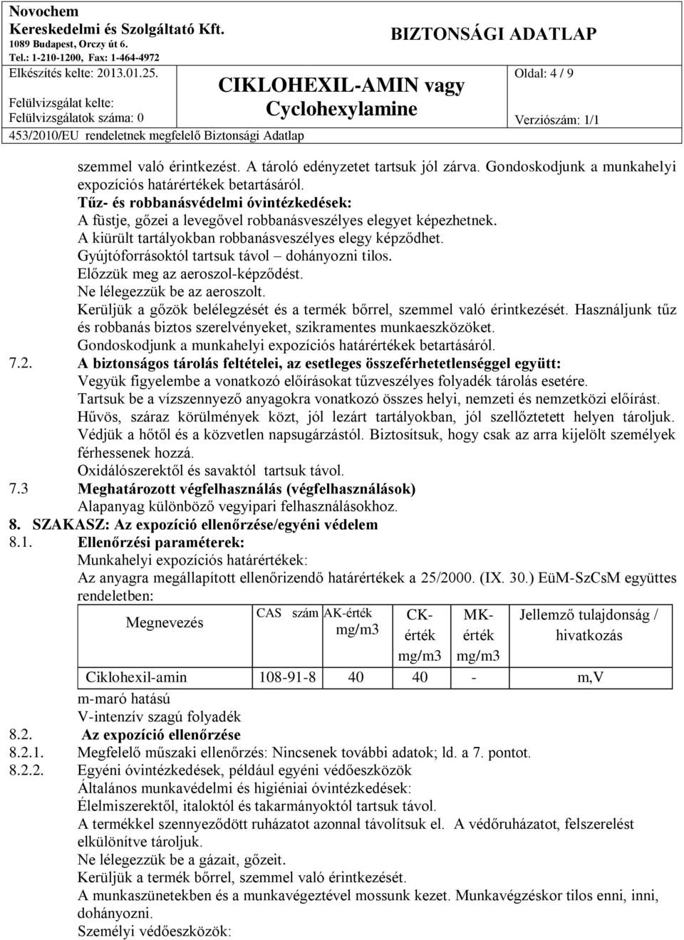 Gyújtóforrásoktól tartsuk távol dohányozni tilos. Előzzük meg az aeroszol-képződést. Ne lélegezzük be az aeroszolt. Kerüljük a gőzök belélegzését és a termék bőrrel, szemmel való érintkezését.