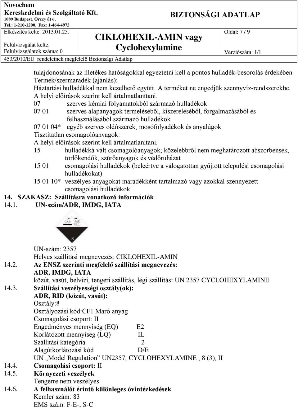 07 szerves kémiai folyamatokból származó hulladékok 07 01 szerves alapanyagok termeléséből, kiszereléséből, forgalmazásából és felhasználásából származó hulladékok 07 01 04* egyéb szerves oldószerek,