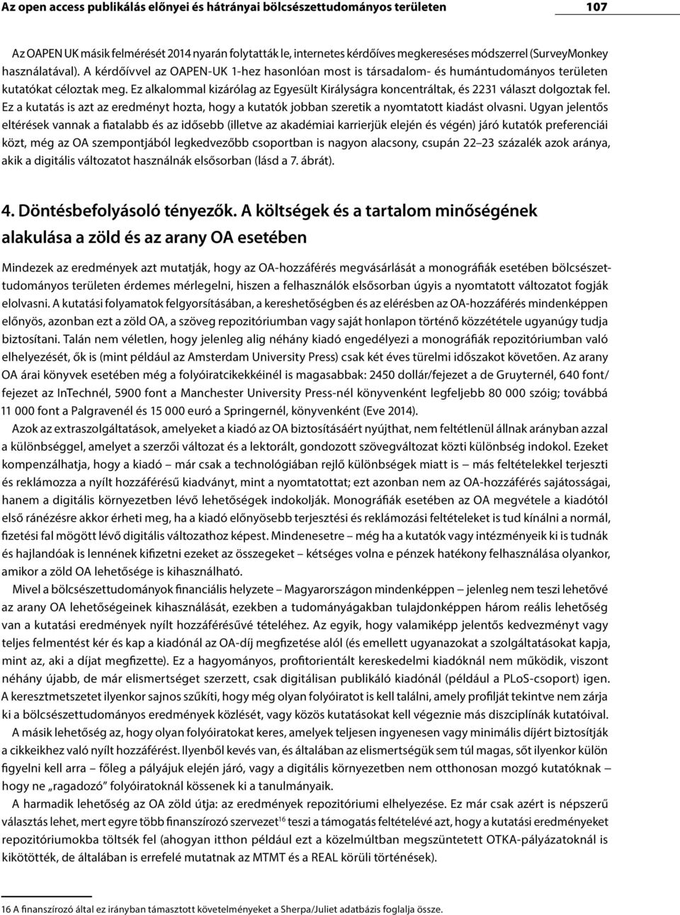 Ez alkalommal kizárólag az Egyesült Királyságra koncentráltak, és 2231 választ dolgoztak fel. Ez a kutatás is azt az eredményt hozta, hogy a kutatók jobban szeretik a nyomtatott kiadást olvasni.