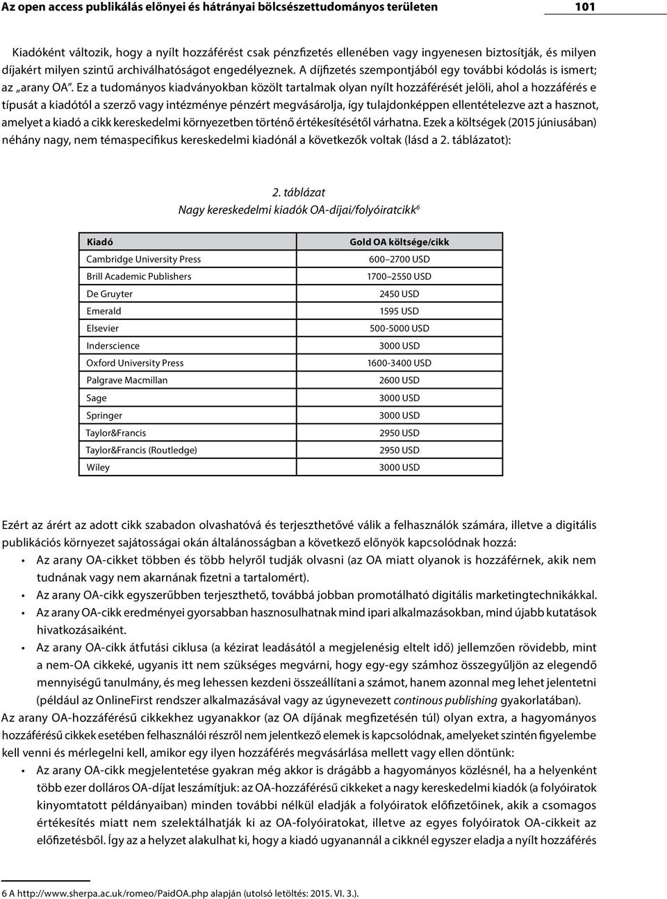 Ez a tudományos kiadványokban közölt tartalmak olyan nyílt hozzáférését jelöli, ahol a hozzáférés e típusát a kiadótól a szerző vagy intézménye pénzért megvásárolja, így tulajdonképpen ellentételezve