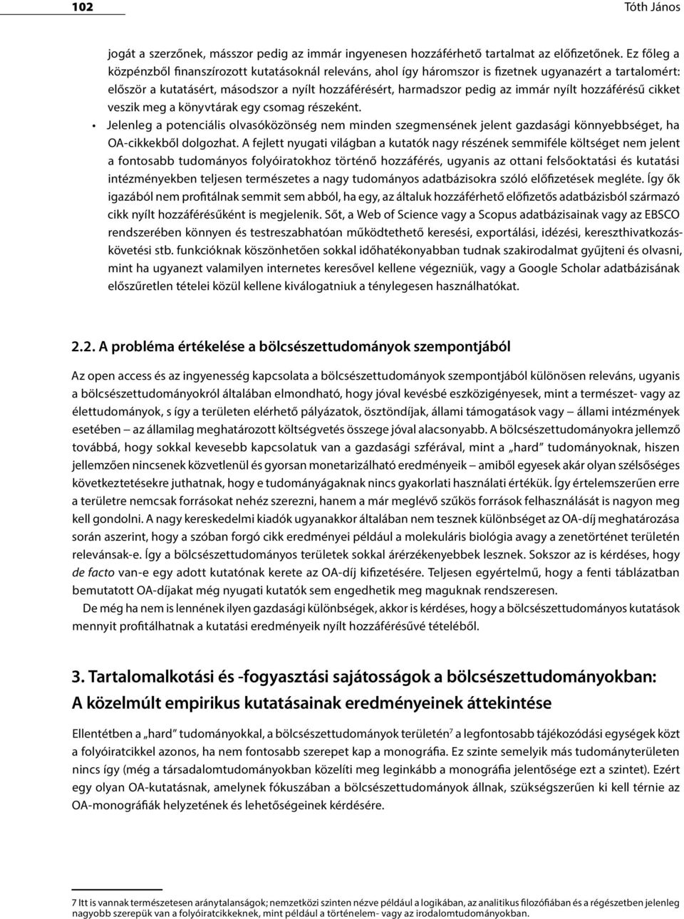 nyílt hozzáférésű cikket veszik meg a könyvtárak egy csomag részeként. Jelenleg a potenciális olvasóközönség nem minden szegmensének jelent gazdasági könnyebbséget, ha OA-cikkekből dolgozhat.