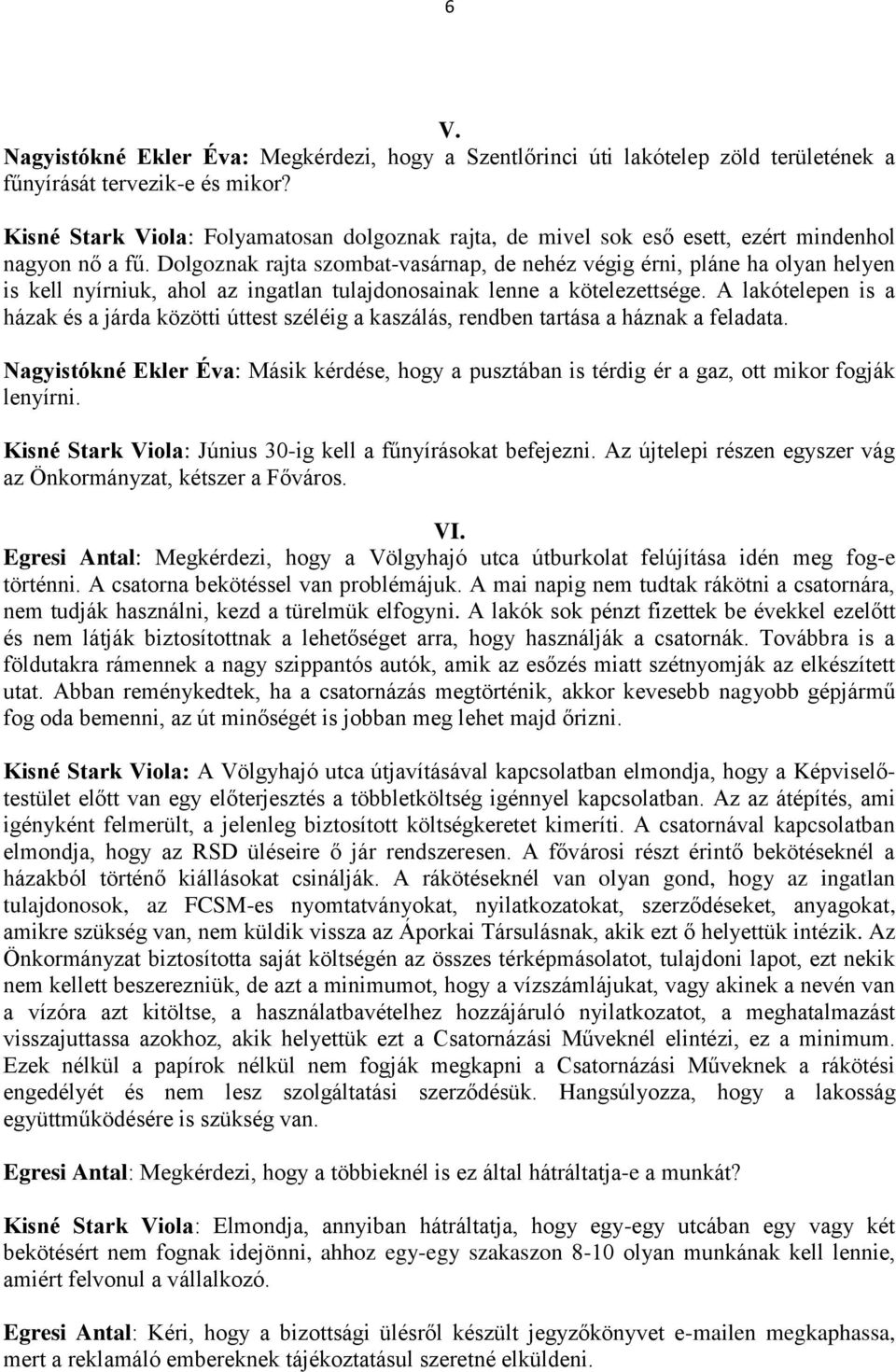 Dolgoznak rajta szombat-vasárnap, de nehéz végig érni, pláne ha olyan helyen is kell nyírniuk, ahol az ingatlan tulajdonosainak lenne a kötelezettsége.