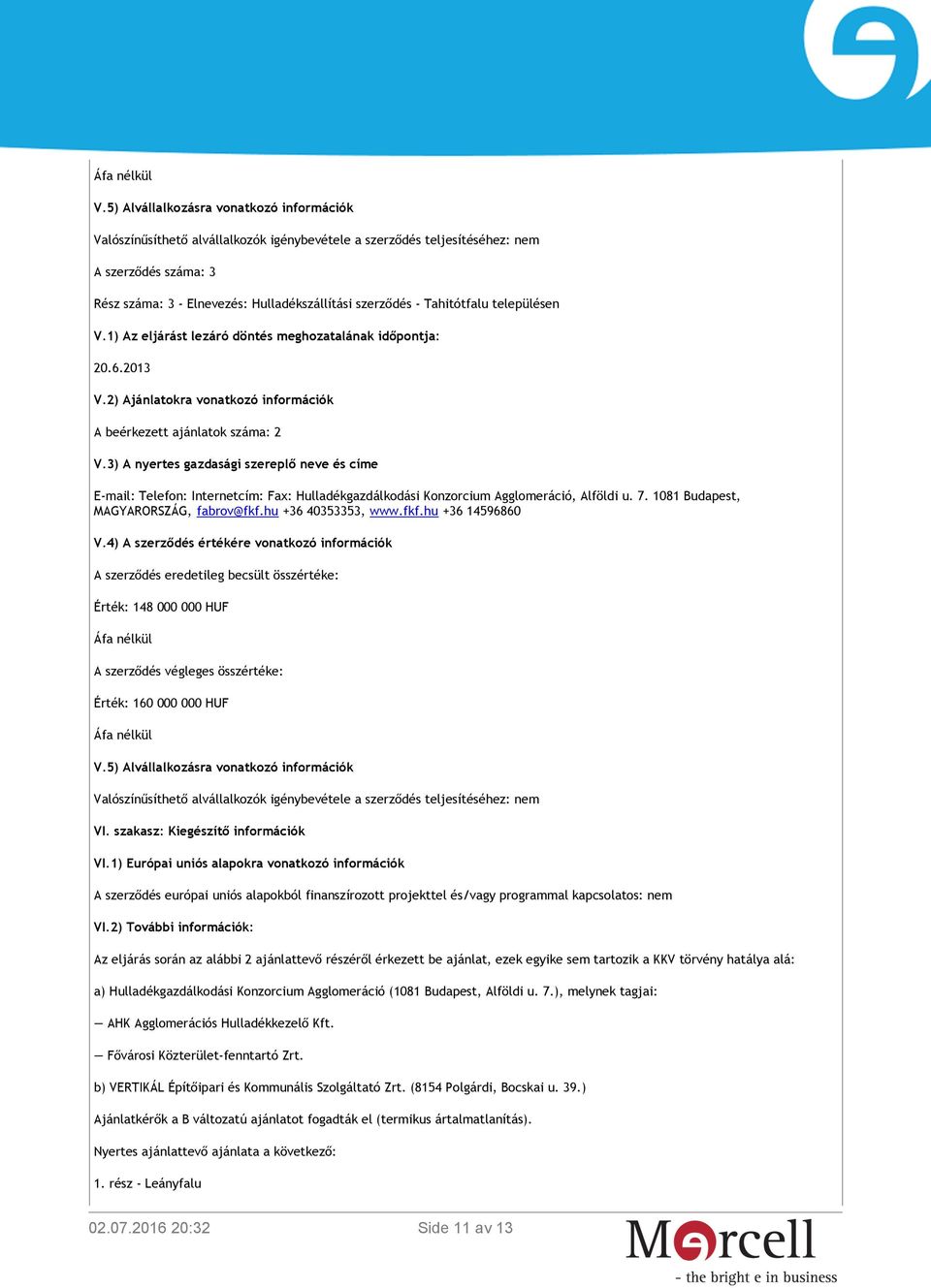 Tahitótfalu településen V.1) Az eljárást lezáró döntés meghozatalának időpontja: 20.6.2013 V.2) Ajánlatokra vonatkozó információk A beérkezett ajánlatok száma: 2 V.