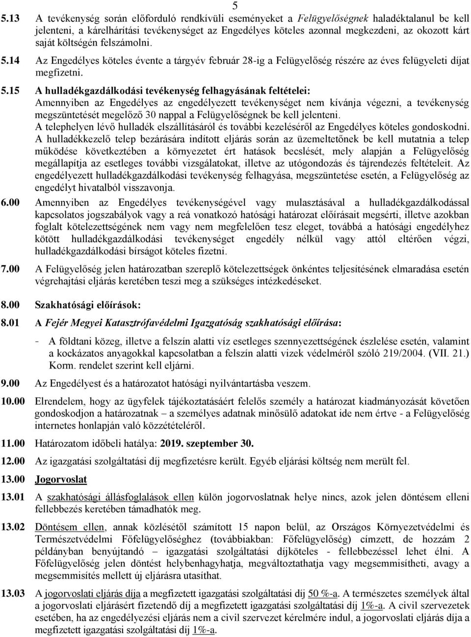 14 Az Engedélyes köteles évente a tárgyév február 28-ig a Felügyelőség részére az éves felügyeleti díjat megfizetni. 5.