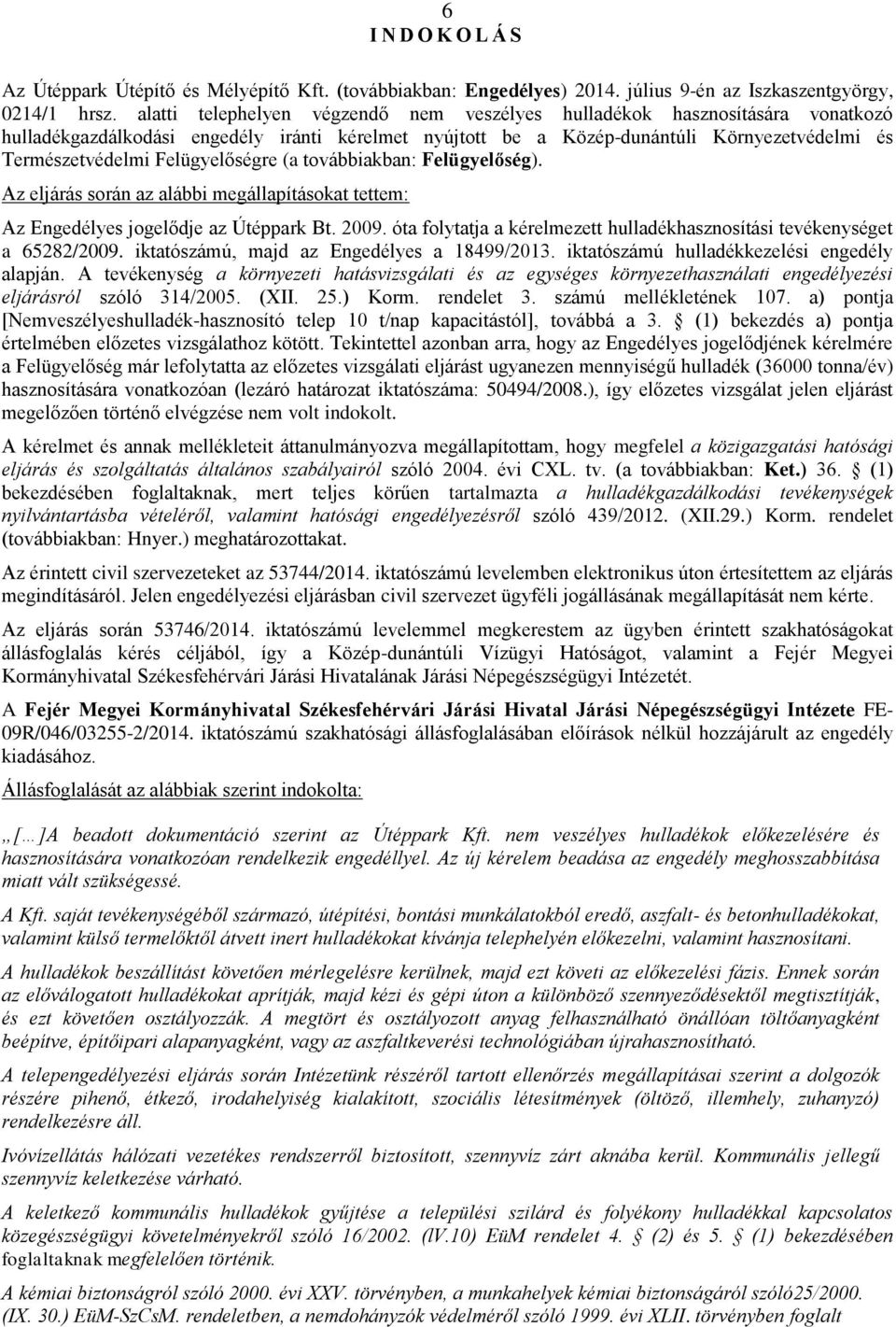 Felügyelőségre (a továbbiakban: Felügyelőség). Az eljárás során az alábbi megállapításokat tettem: Az Engedélyes jogelődje az Útéppark Bt. 2009.