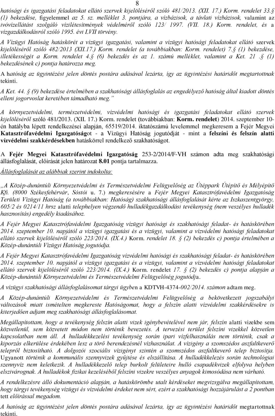 évi LVII törvény. A Vízügyi Hatóság hatáskörét a vízügyi igazgatási, valamint a vízügyi hatósági feladatokat ellátó szervek kijelöléséről szóló 482/2013 (XII.17.) Korm. rendelet (a továbbiakban: Korm.